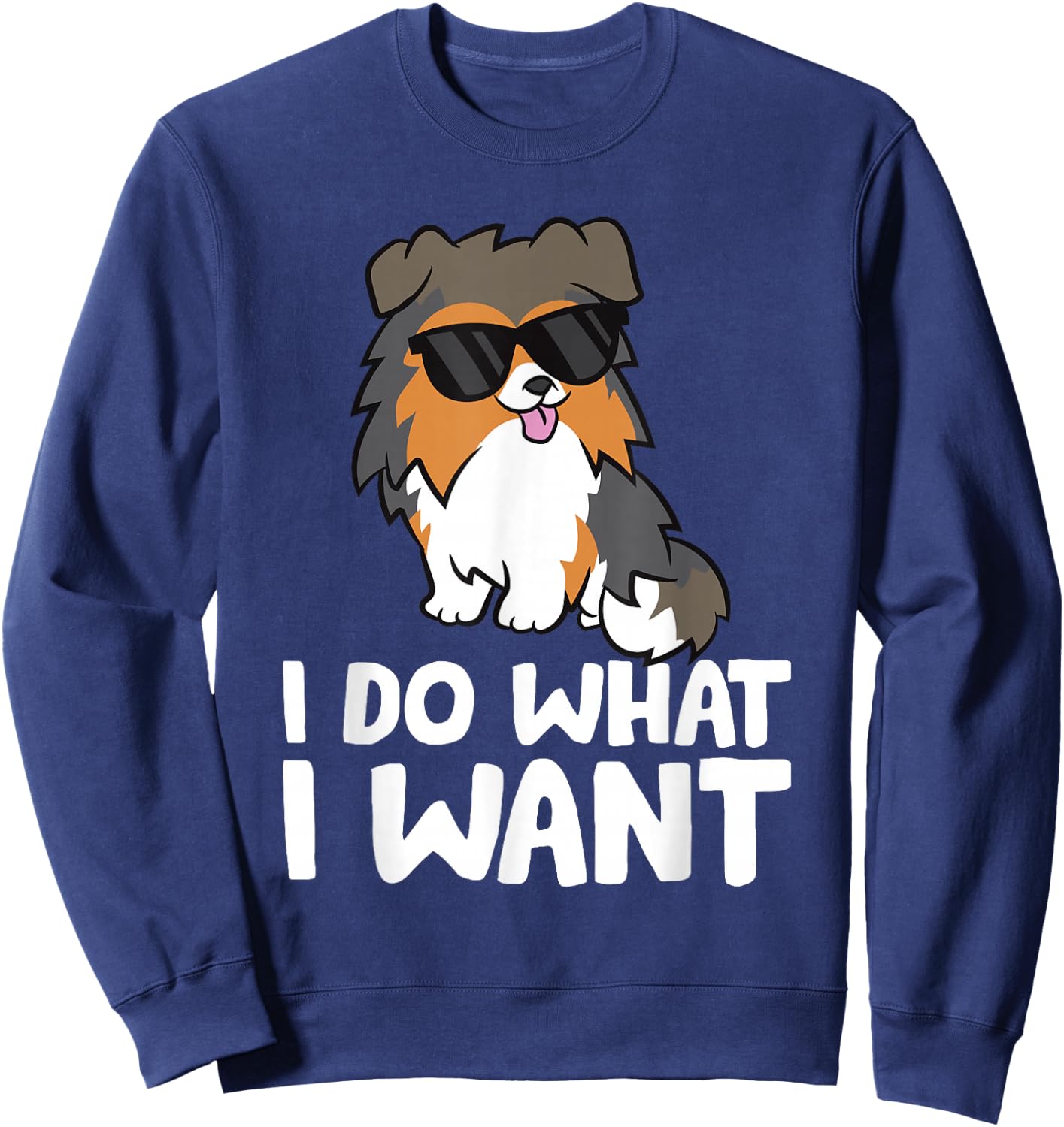 Sheltie Dog I Do What I Want Funny Shetland Sheepdog Sweatshirt - Sweatshirt | Navy