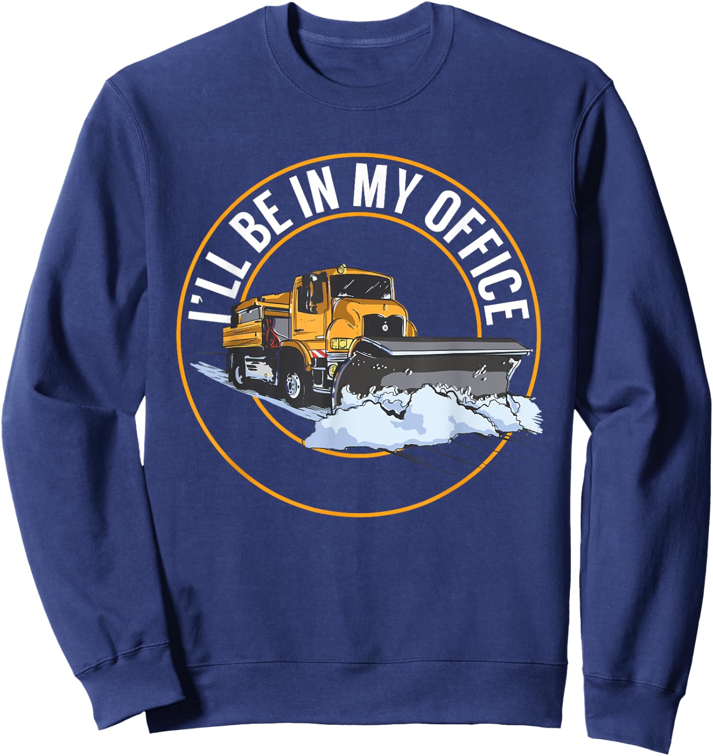 Snow Plow Truck I'll Be In My Office Snow Plow Driver Sweatshirt - Sweatshirt | Navy