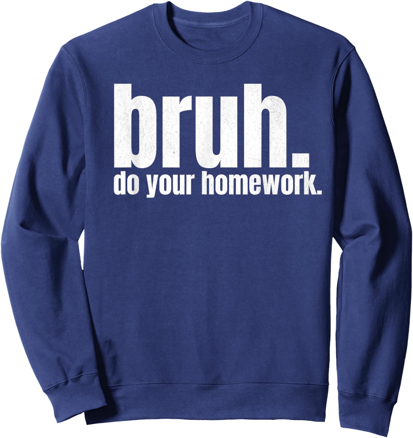 Do Your Homework Bruh Funny Middle School Elementary Teacher Sweatshirt - Sweatshirt | Navy