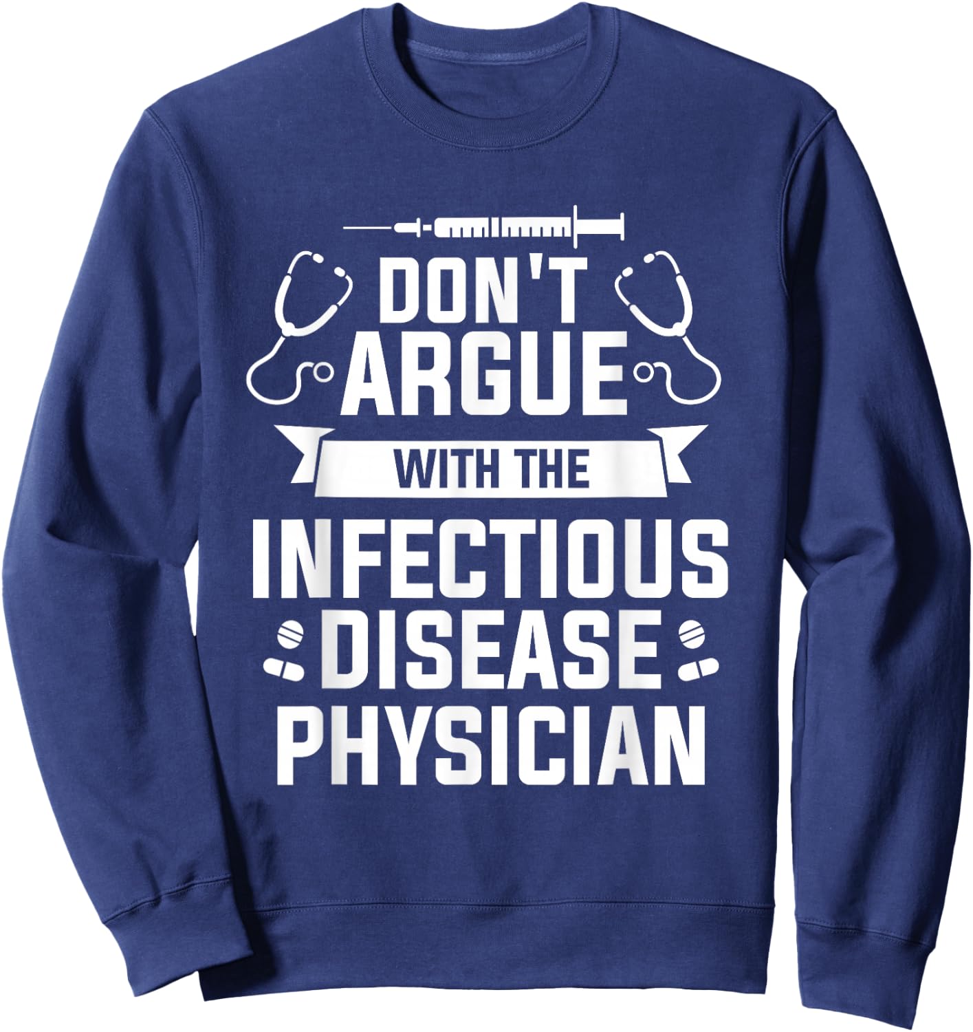 Don't Argue With The Infectious Disease Physician Sweatshirt - Sweatshirt | Navy