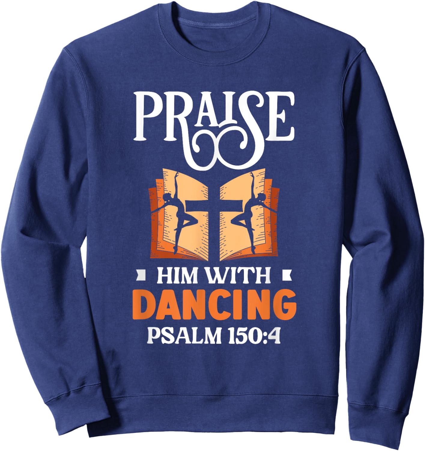 Praise Him With Dancing Dancer Religion Dance Sweatshirt - Sweatshirt | Navy