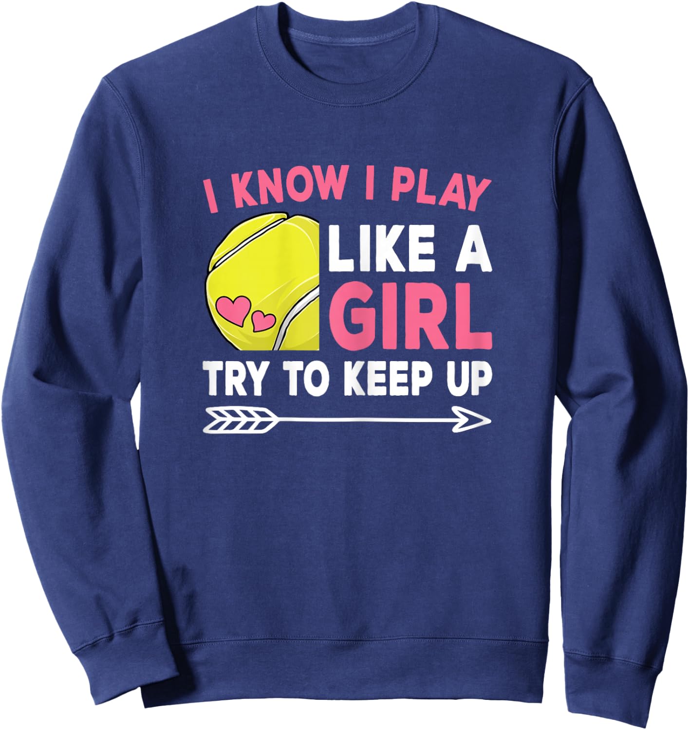 I Know I Play Like A Girl Try To Keep Up Cute Tennis Women Sweatshirt - Sweatshirt | Navy