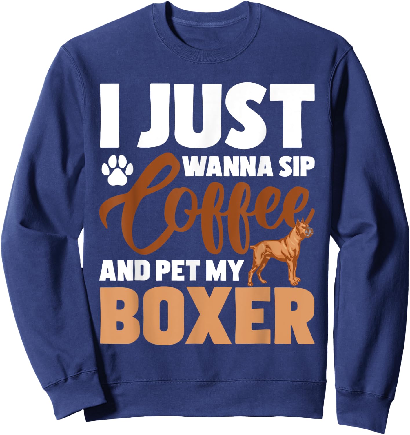 I Just Wanna Sip Coffee And Pet My Boxer - Dog Lover Sweatshirt - Sweatshirt | Navy