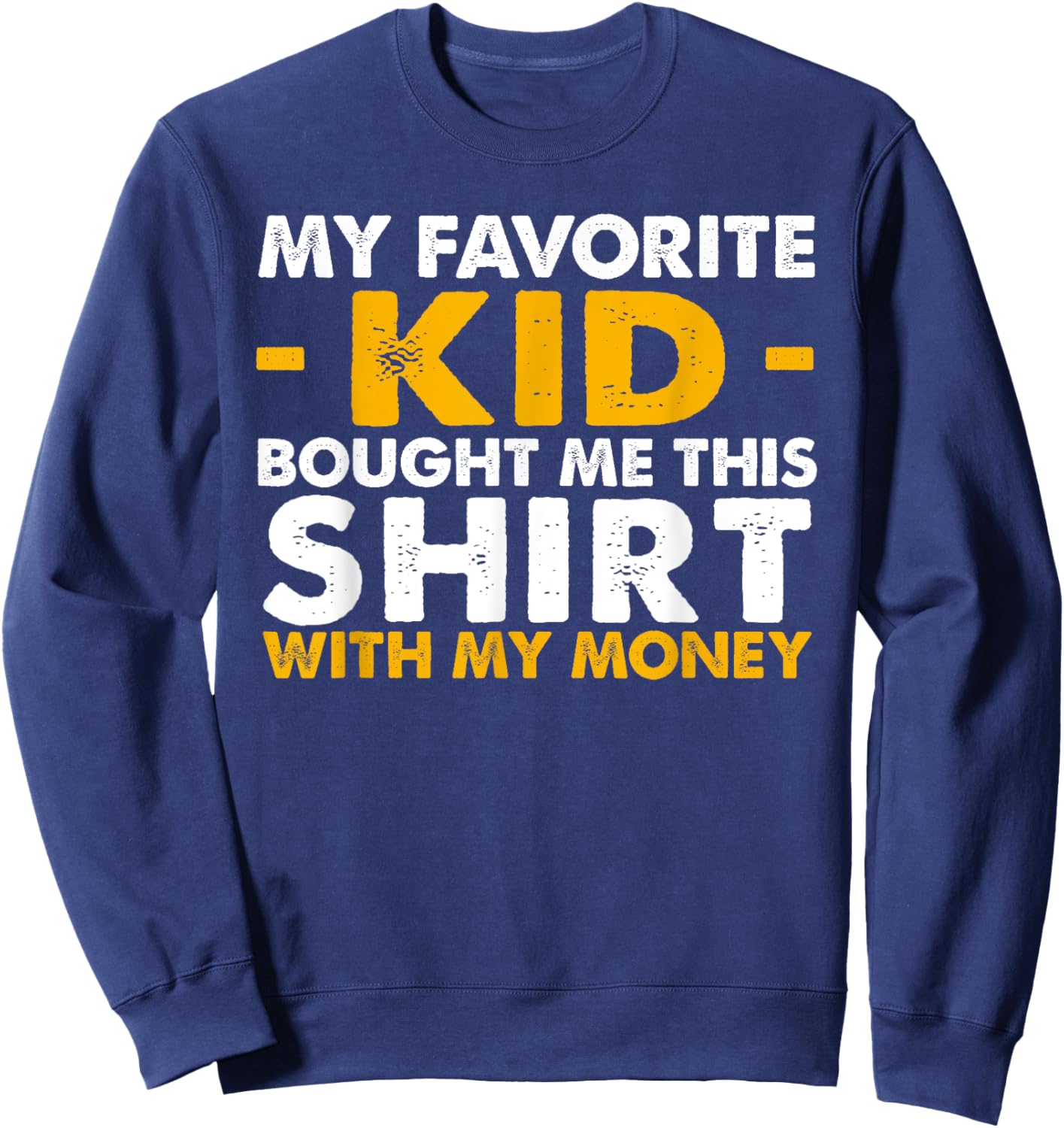 My Favorite Kid Bought Me This Shirt With My Money Sweatshirt - Sweatshirt | Navy