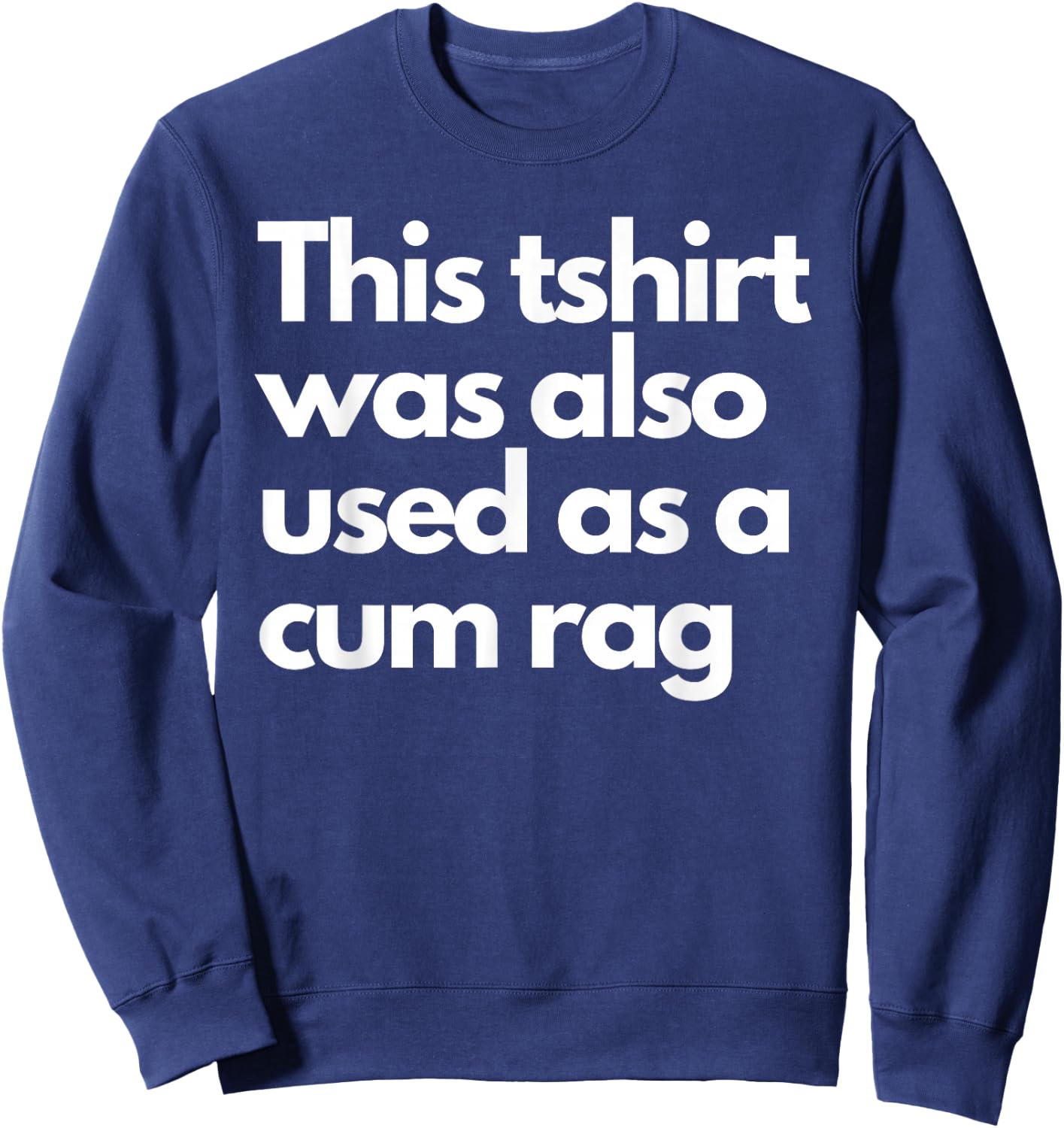 This Was Also Used As A Cum Rag Apparel Funny Humor Saying Sweatshirt - Sweatshirt | Navy