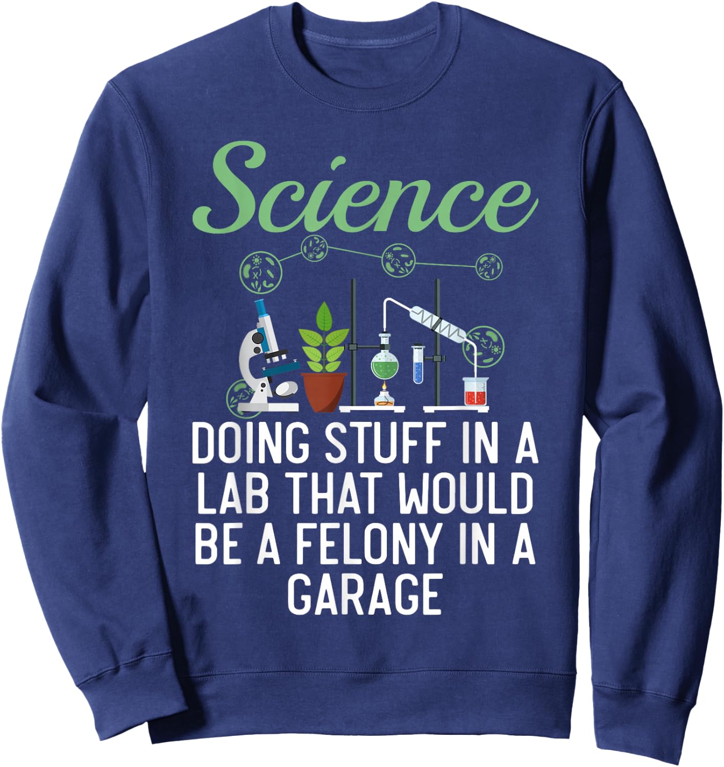 Science Doing Stuff In A Lab That Would Be Felony In Garage Sweatshirt - Sweatshirt | Navy