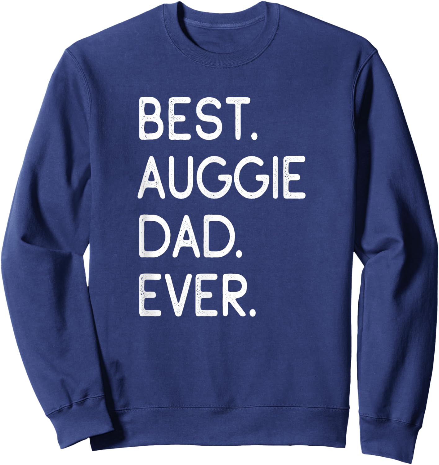 Auggies Best Auggie Dad Ever Sweatshirt - Sweatshirt | Navy