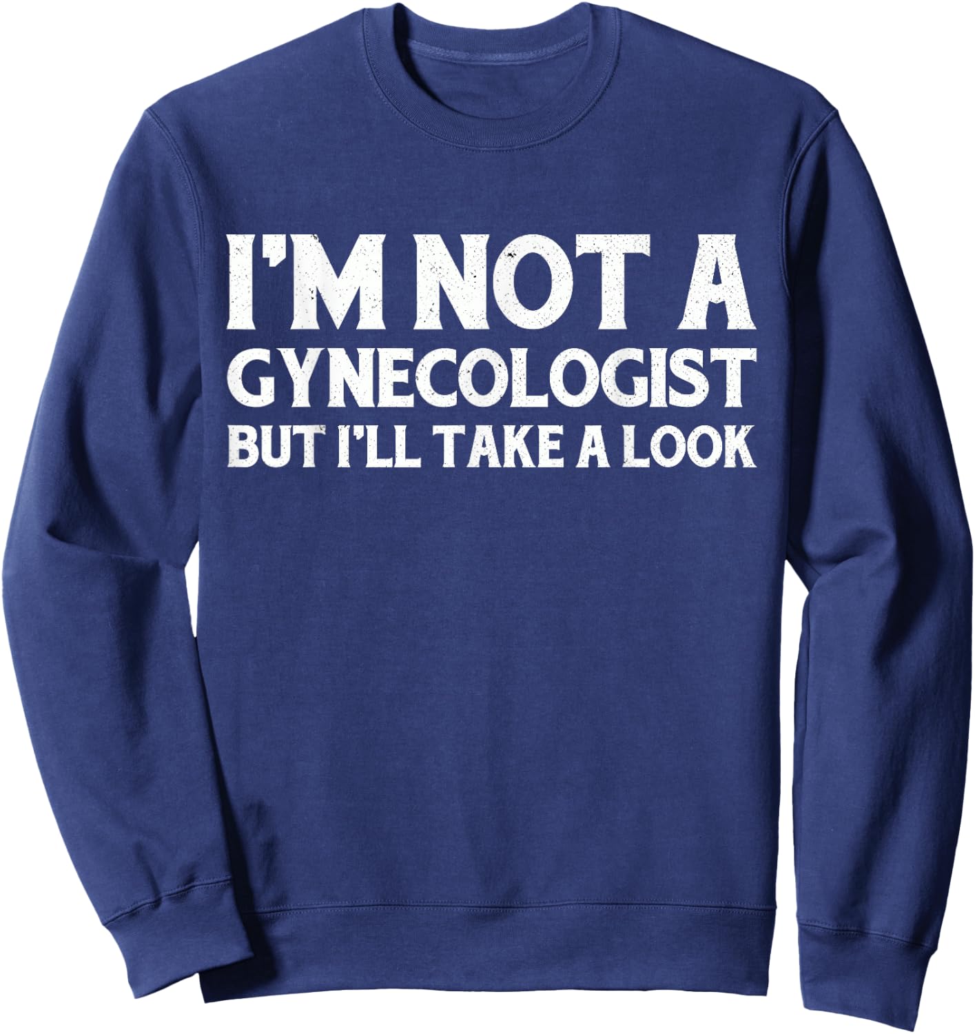 I'm Not A Gynecologist But I'll Take A Look Sweatshirt - Sweatshirt | Navy