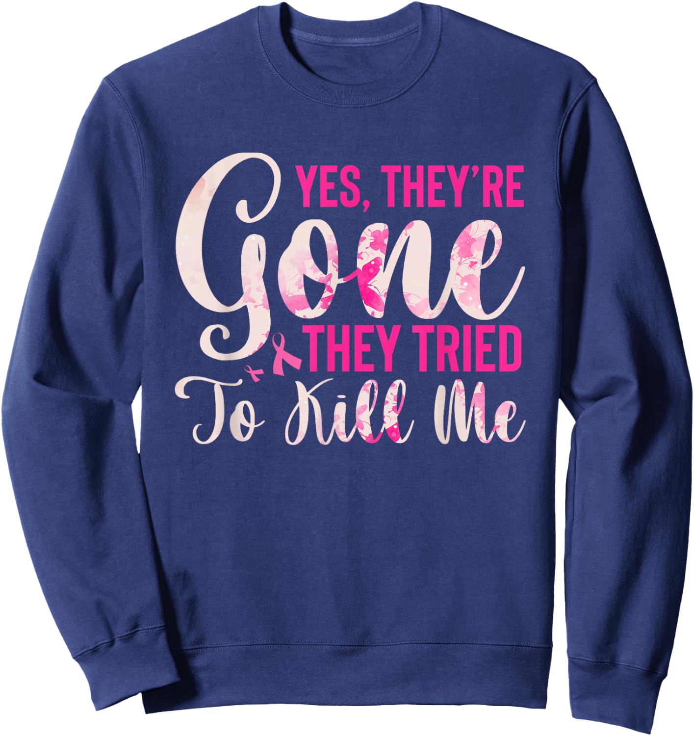 Yes, They're Gone They Tried To Kill Me Breast Cancer Sweatshirt - Sweatshirt | Navy