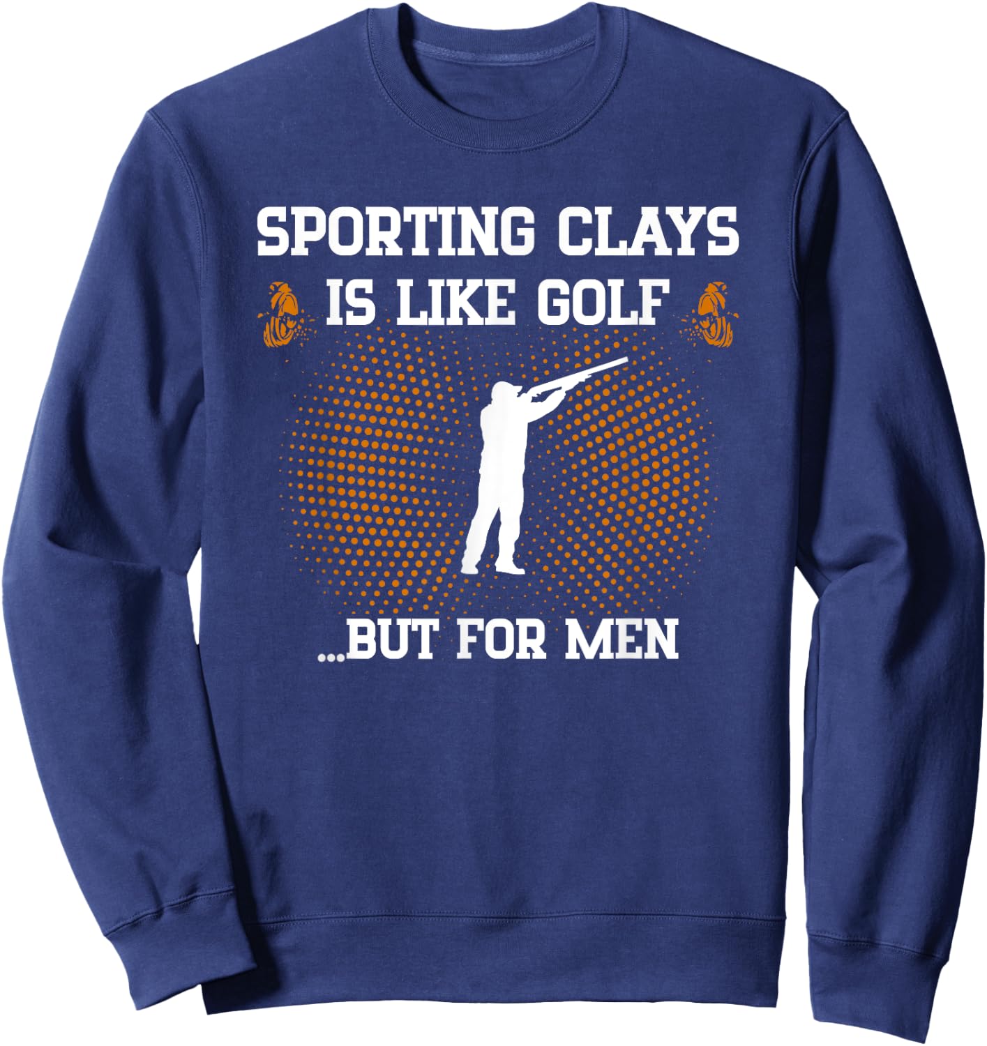Sporting Clays is Like Golf But Trap Skeet Shooting Sweatshirt - Sweatshirt | Navy
