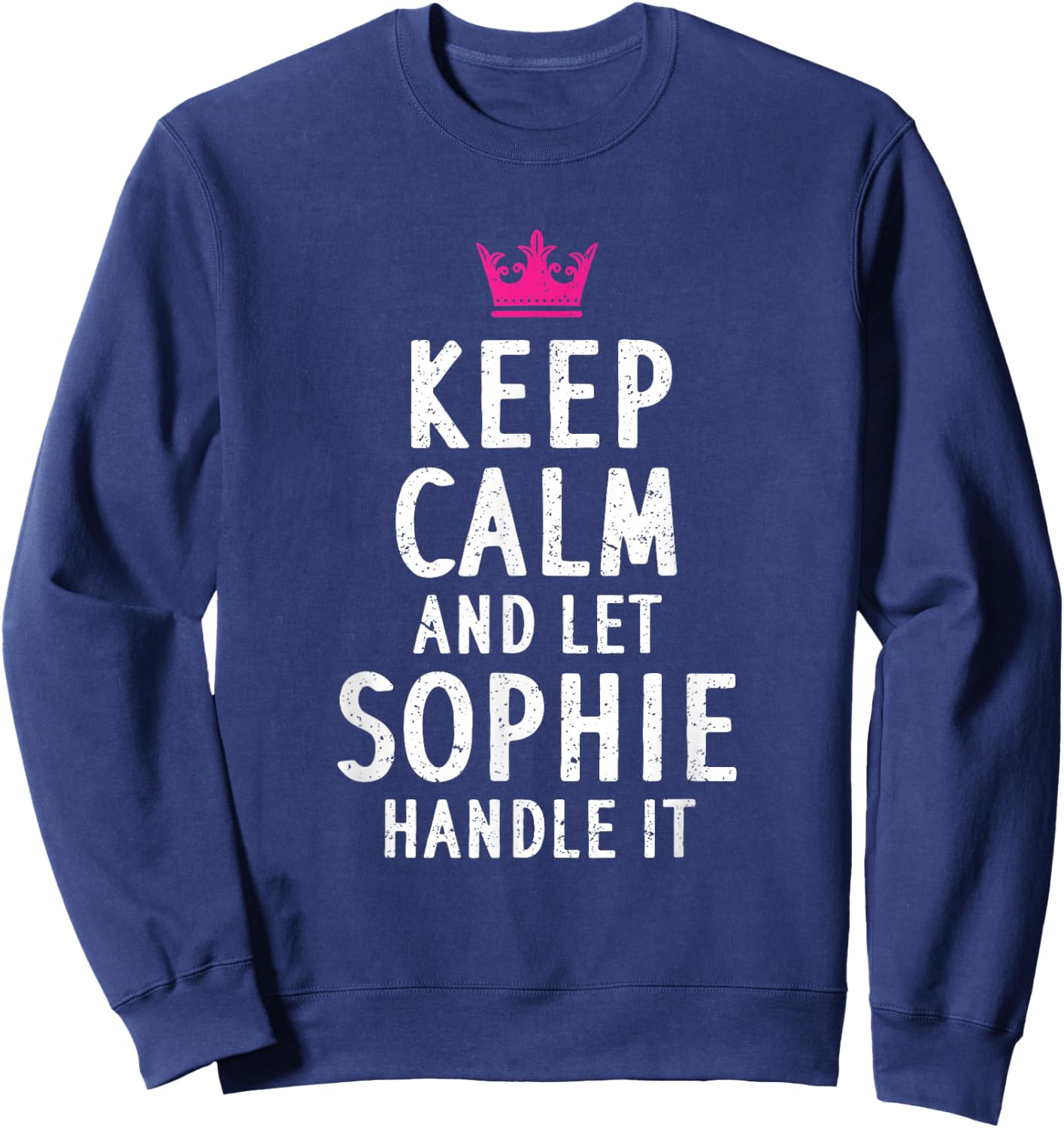 Keep Calm And Let Sophie Handle It Funny Sophie Name Sweatshirt - Sweatshirt | Navy