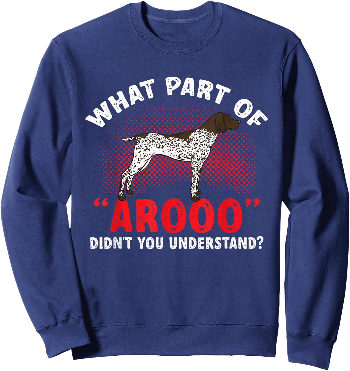 German Shorthaired Pointer What Part Of AROOO GSP Dog Sweatshirt - Sweatshirt | Navy