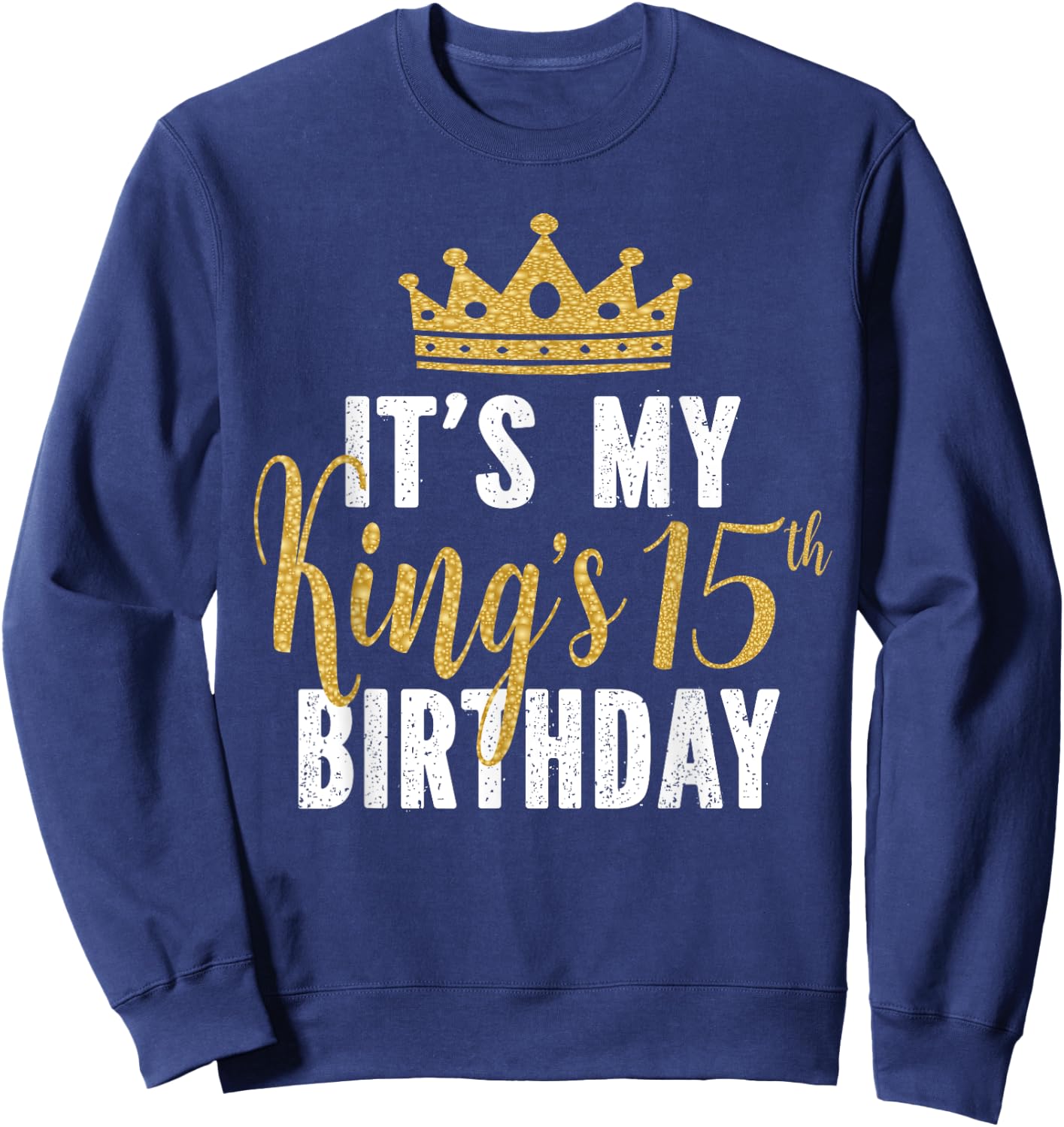 It's My King's 15th Birthday Idea For 15 Years Old Boys Sweatshirt - Sweatshirt | Navy
