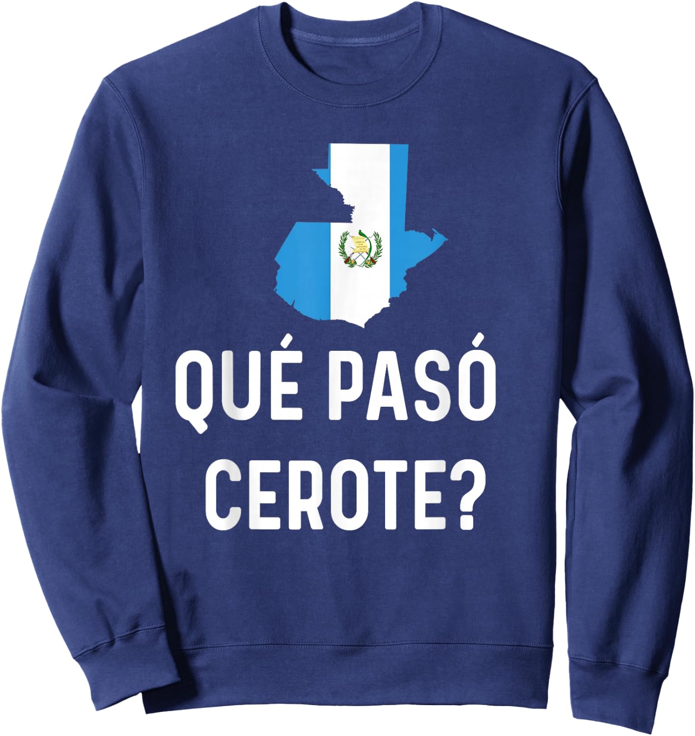 Guatemalan Flag Map Guatemala Camiseta Que Paso Cerote Slang Sweatshirt - Sweatshirt | Navy