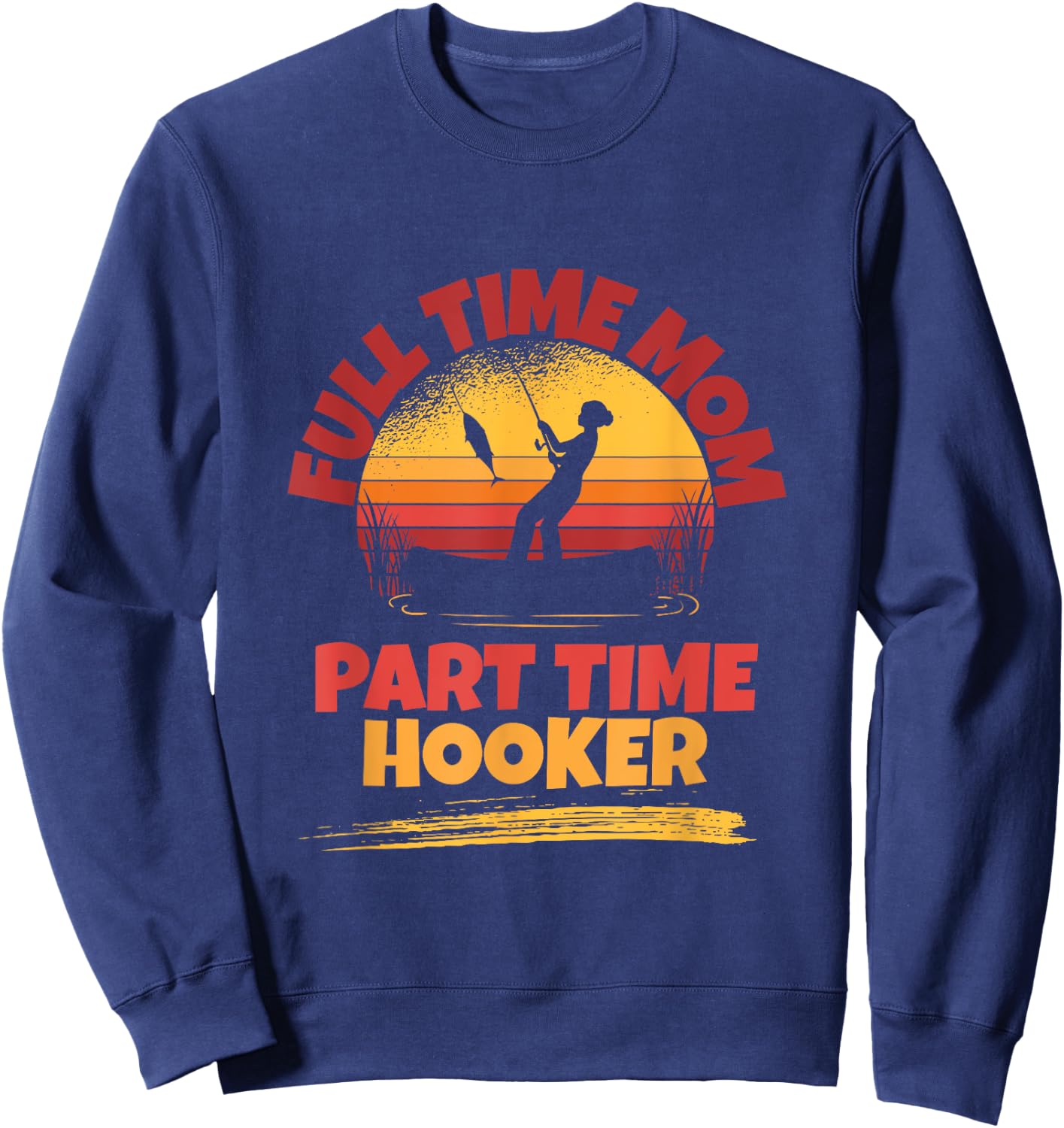 Full Time Mom Part Time Hooker Funny Fishing Sweatshirt - Sweatshirt | Navy