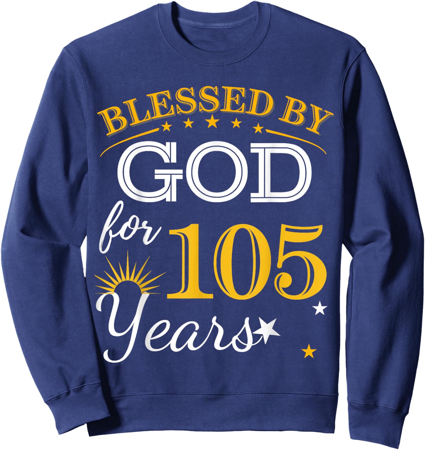 Blessed By God For 105 Years Old 105th Birthday B-day Party Sweatshirt - Sweatshirt | Navy