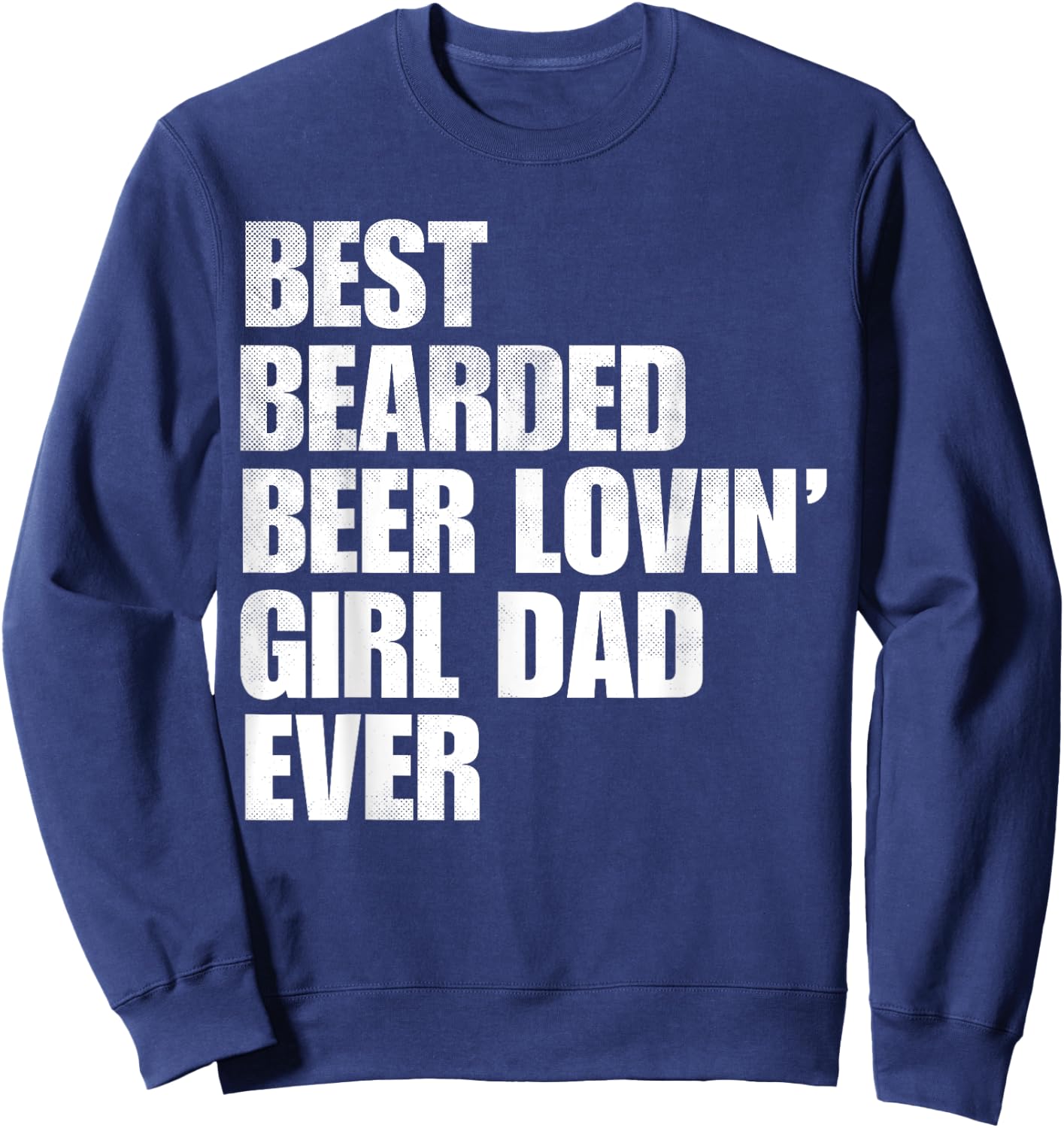 Best Bearded Beer Loving Girl Dad Ever Retro Comedy Father Sweatshirt - Sweatshirt | Navy