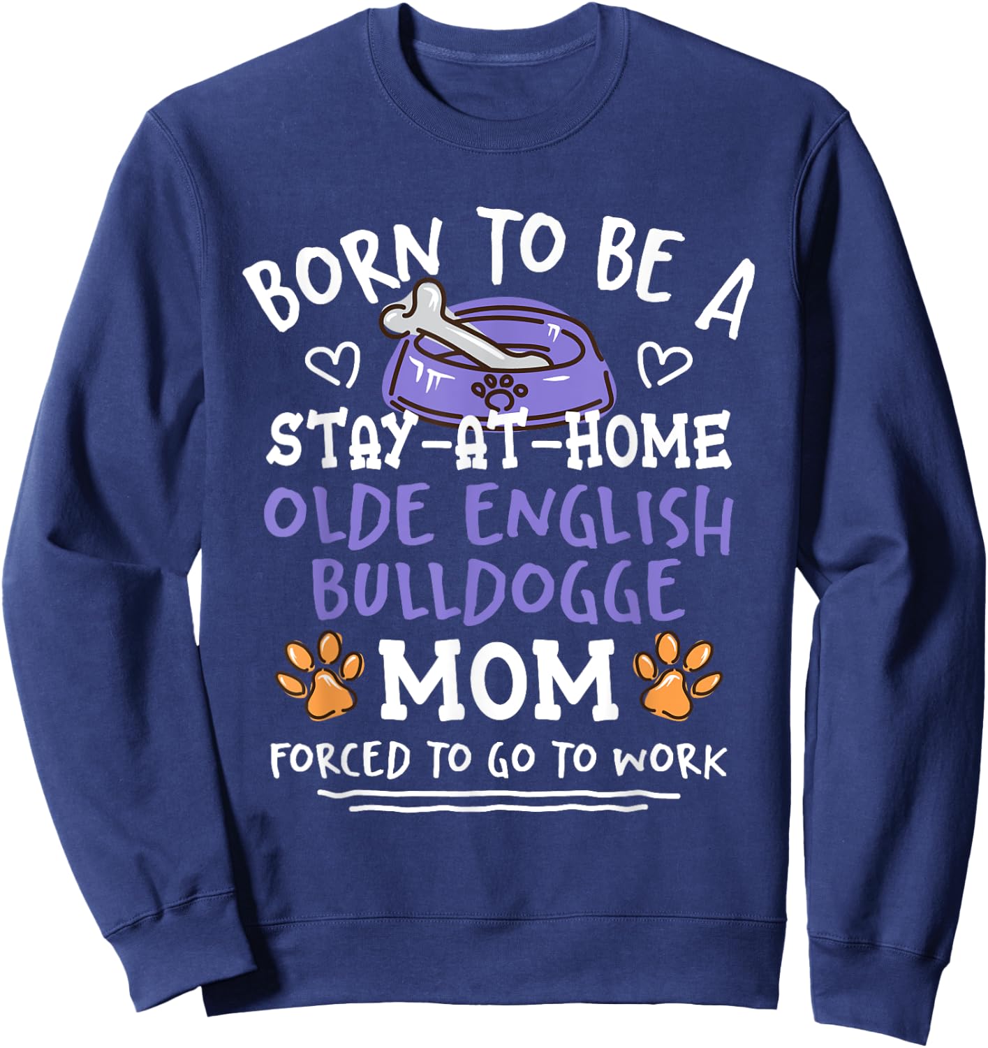 Born To Be An Olde English Bulldogge Mom Funny Sweatshirt - Sweatshirt | Navy