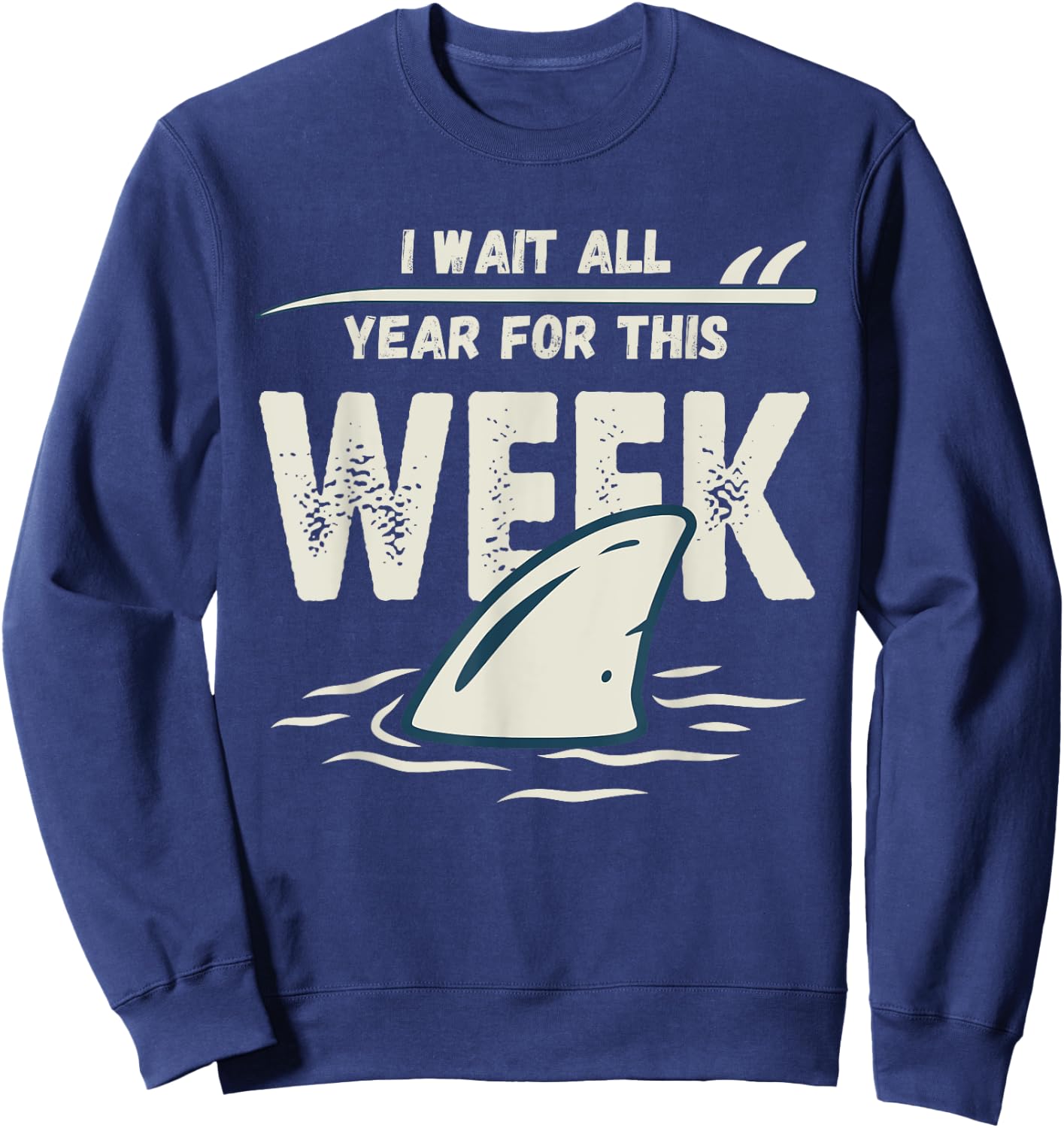 I Wait All Year For This Week, Funny Shark and Sweatshirt - Sweatshirt | Navy