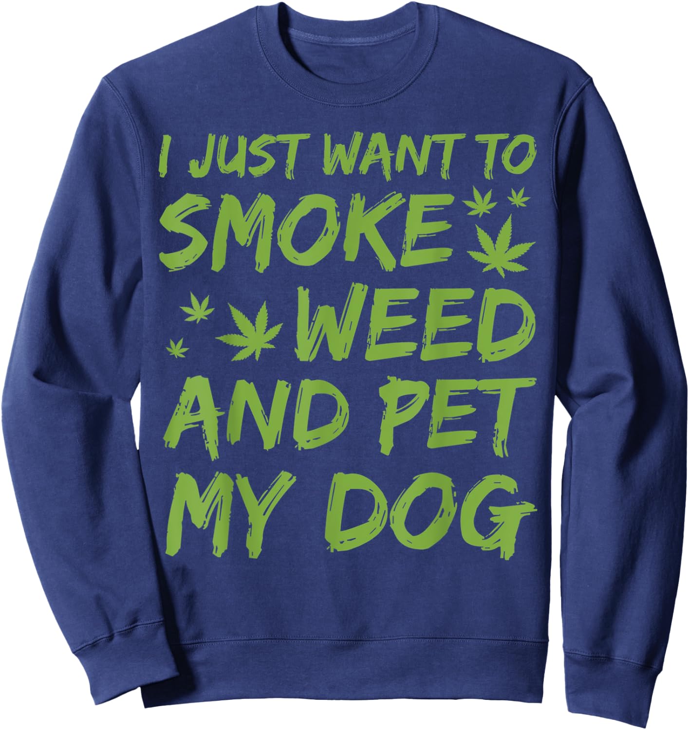I Just Want To Smoke Weed And Pet My Dog Cannabis 420 Stoner Women Sweatshirt - Sweatshirt | Navy