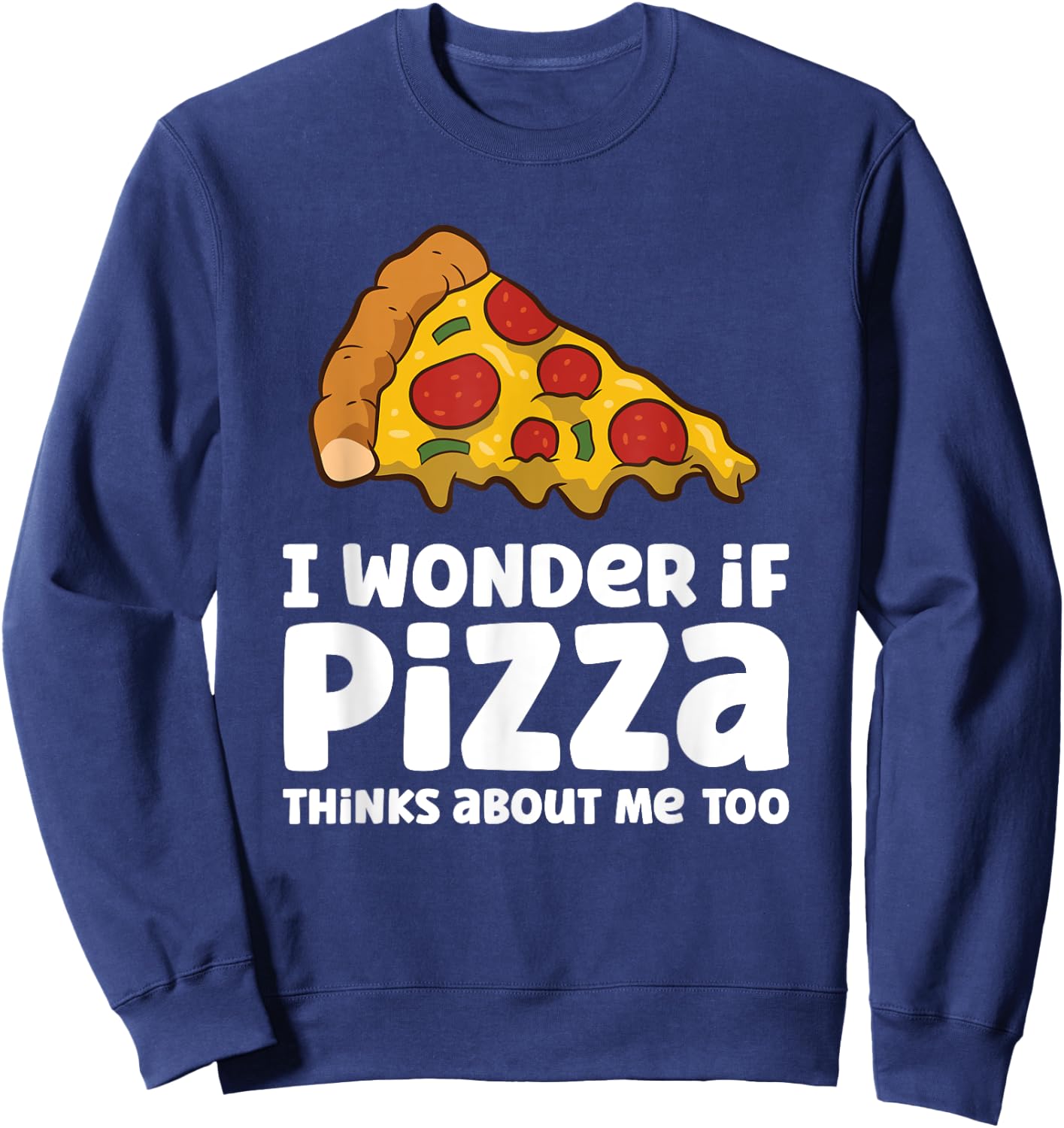 I Wonder If Pizza Thinks About Me Too Sweatshirt - Sweatshirt | Navy