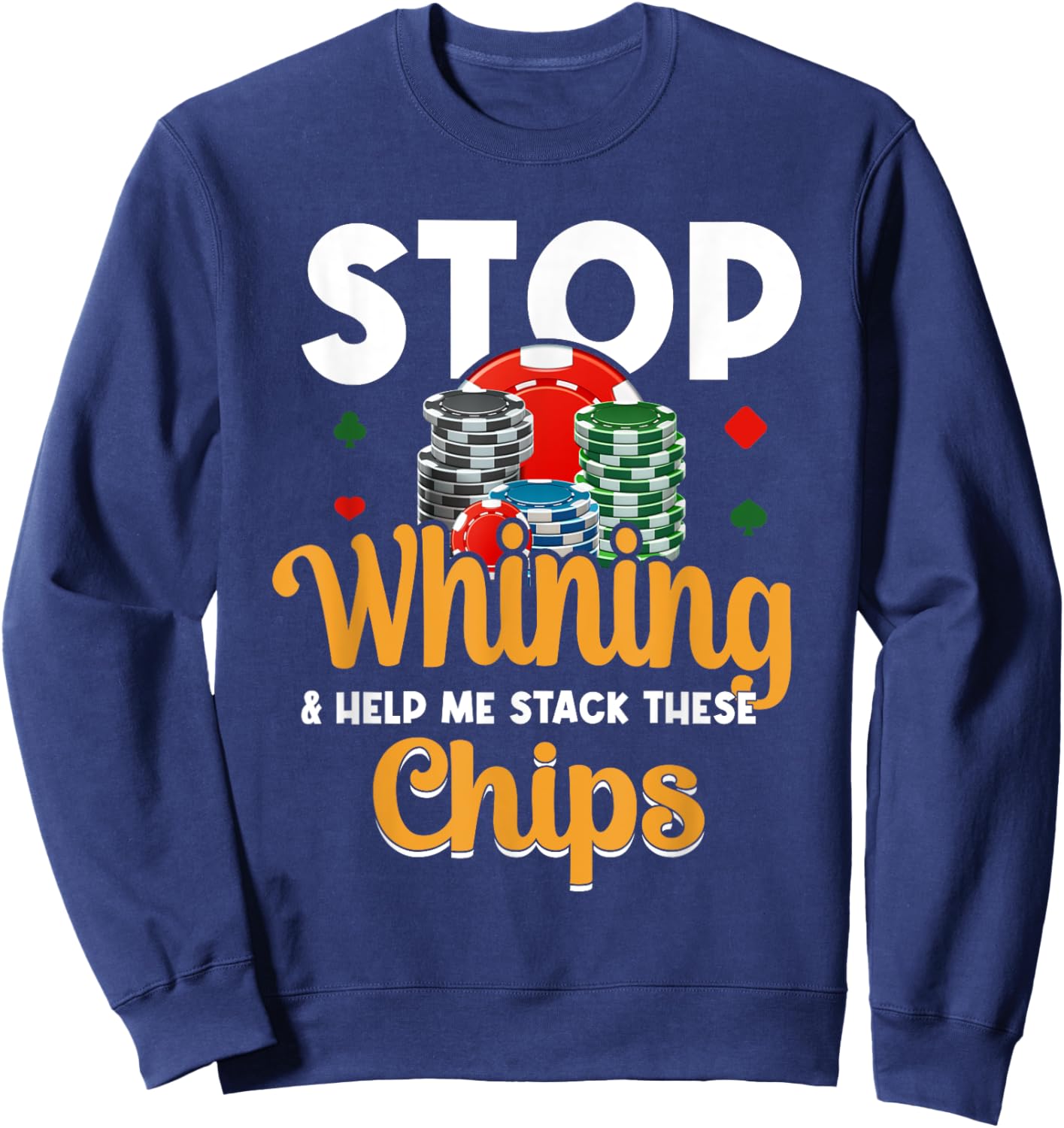 Stop Whining Help Me Stack These Chips - Vegas Gambler Poker Sweatshirt - Sweatshirt | Navy