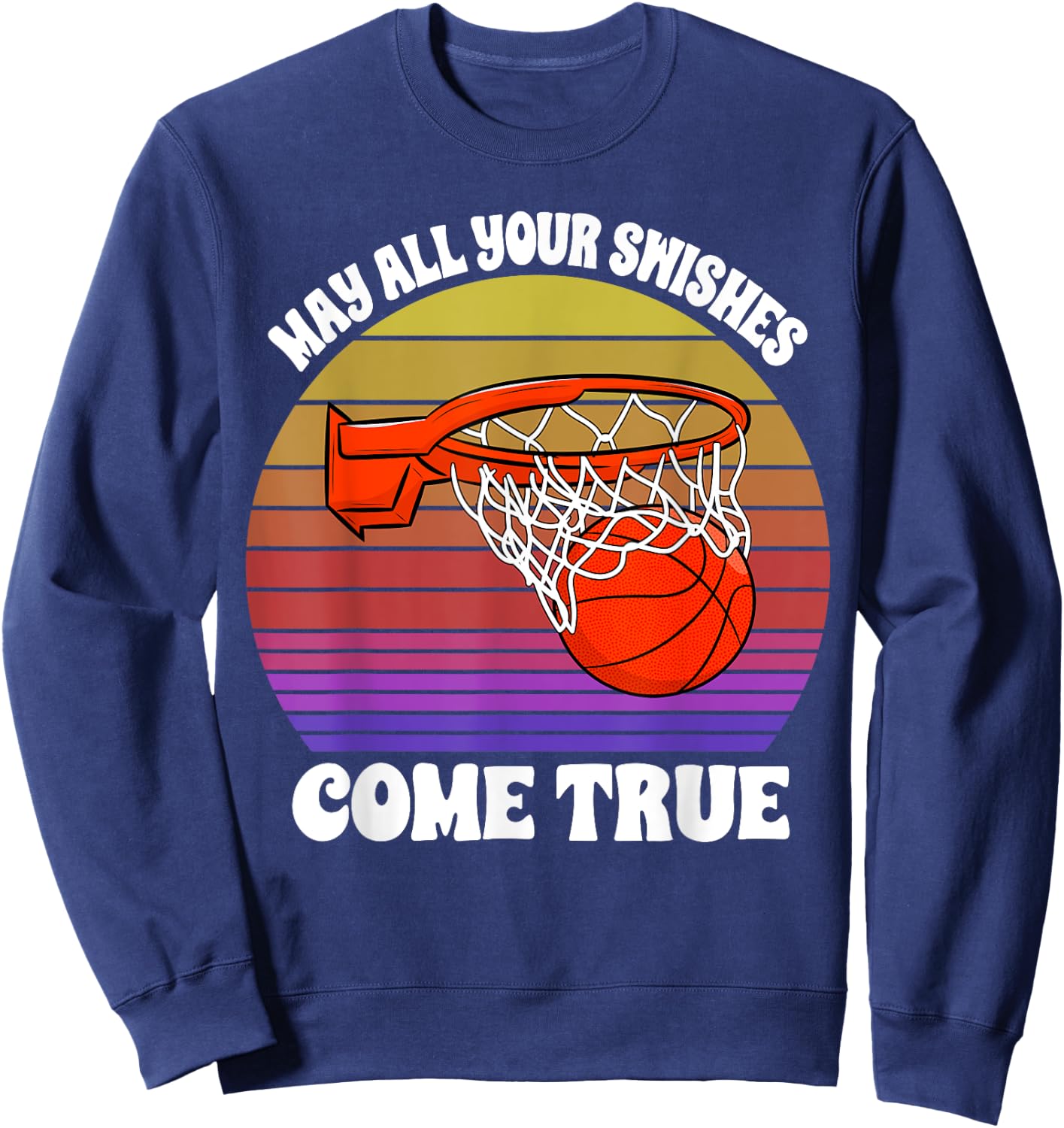 May All Your Swishes Come True Basketball Player Game Love Sweatshirt - Sweatshirt | Navy
