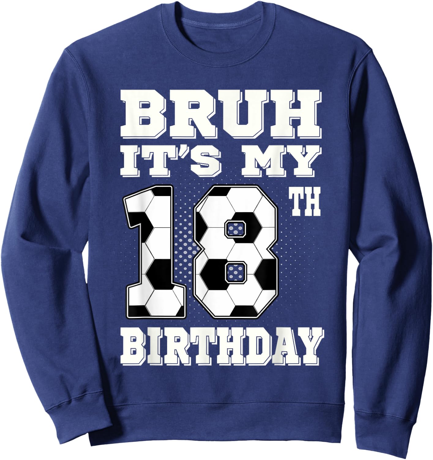 Bruh It's My 18th Birthday 18 Year Old Soccer Sweatshirt - Sweatshirt | Navy