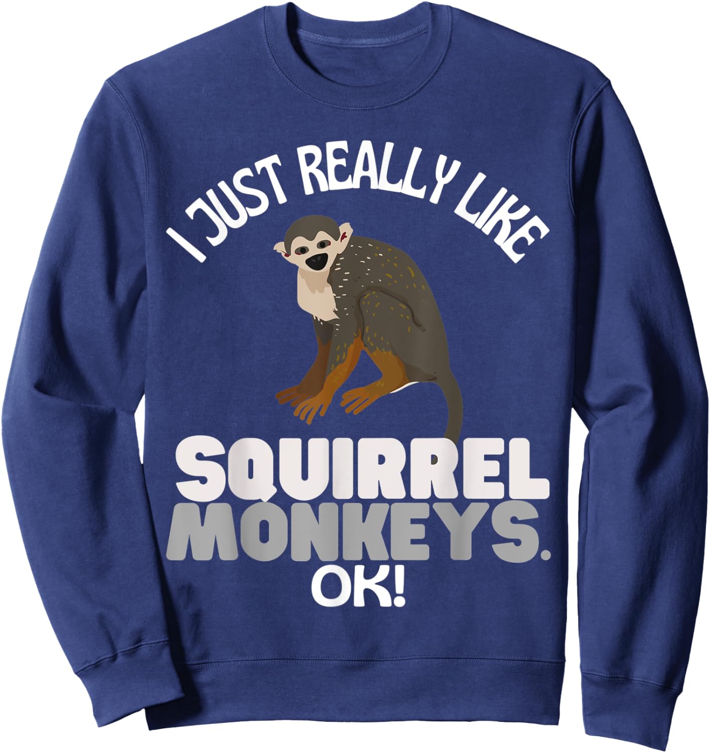 I Just Really Like Squirrel Monkeys Ok! Squirrel Monkey Sweatshirt - Sweatshirt | Navy