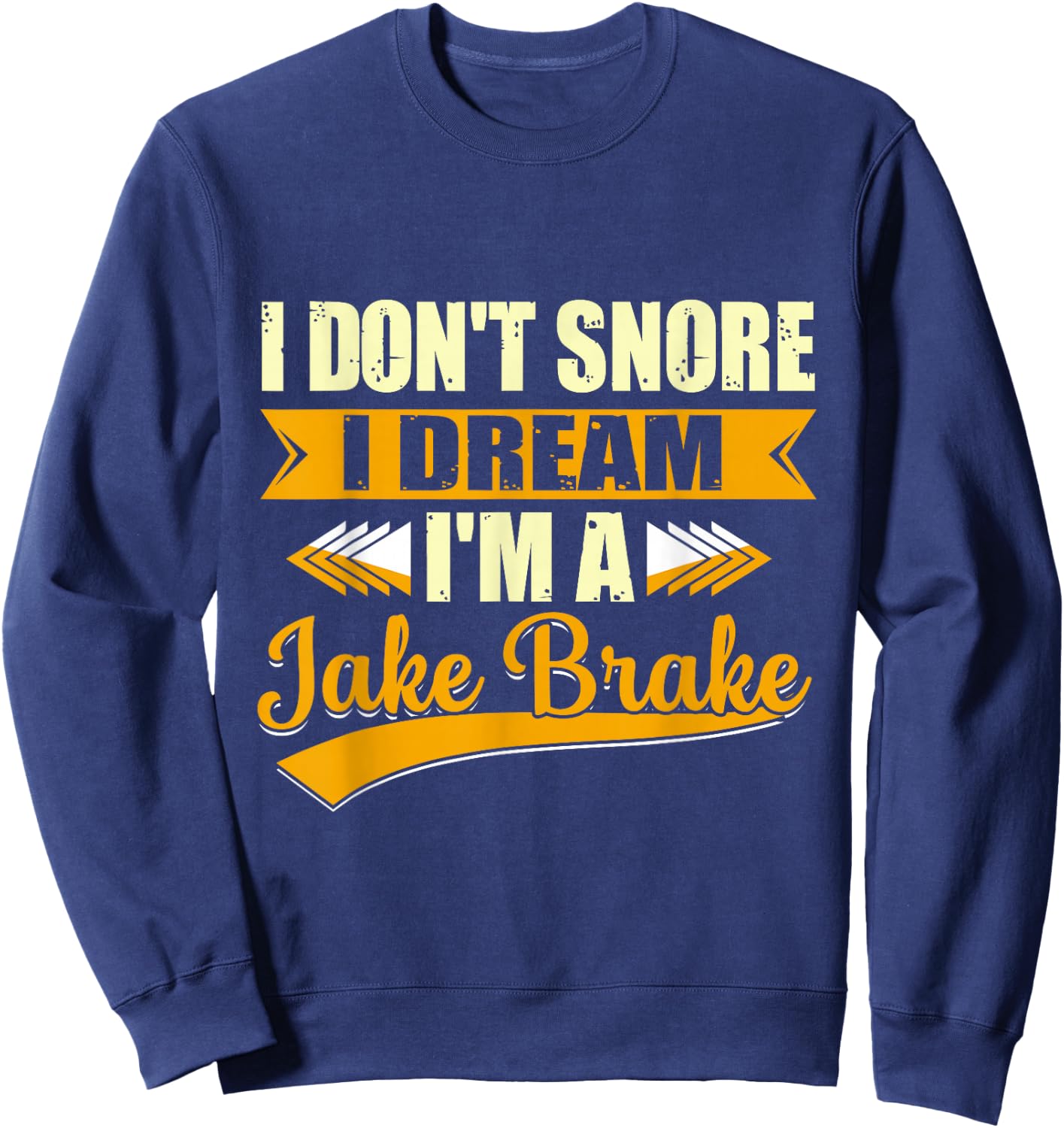 I Don't Snore I Dream I'm a Jake Brake Trucker Sweatshirt - Sweatshirt | Navy