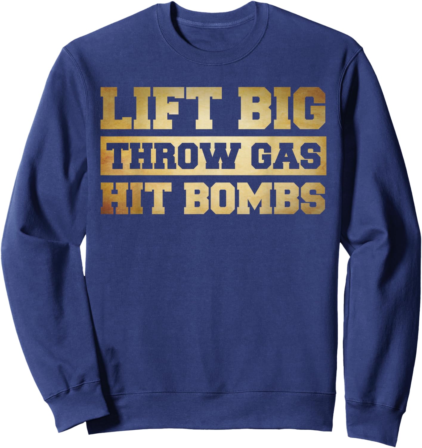Funny Lifting Shirt , Lift Big Throw Gas Hit Bombs Sweatshirt - Sweatshirt | Navy