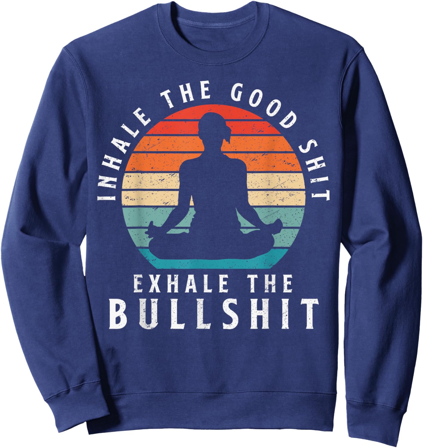 Inhale The Good Shit Exhale The Bullshit Relaxation Namaste Sweatshirt - Sweatshirt | Navy