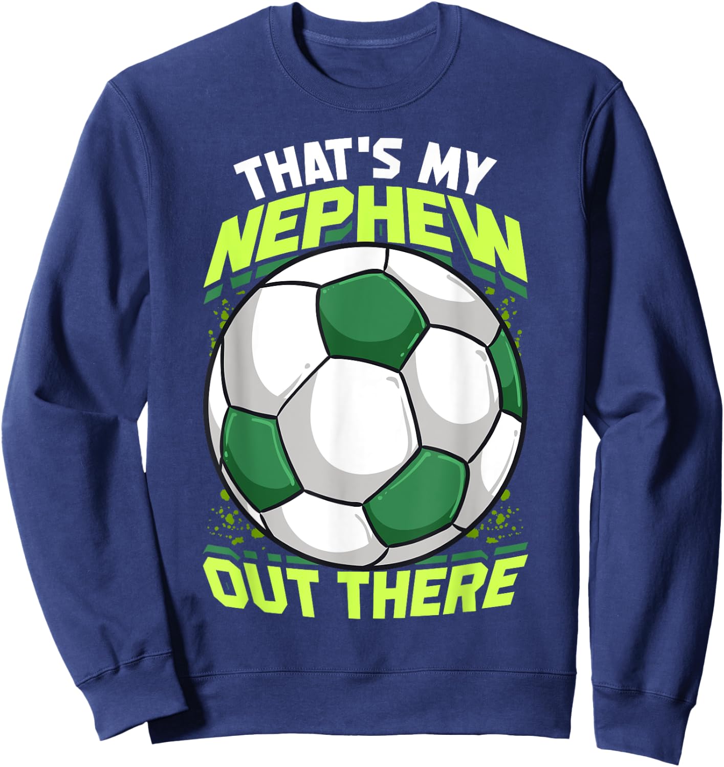 That's My Nephew Out There Soccer for Aunt Uncle Sweatshirt - Sweatshirt | Navy