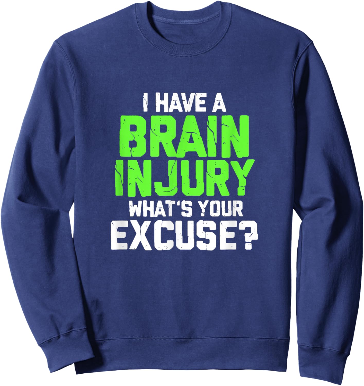 I Have A Brain Injury What's Your Excuse TBI Patient Warrior Sweatshirt - Sweatshirt | Navy