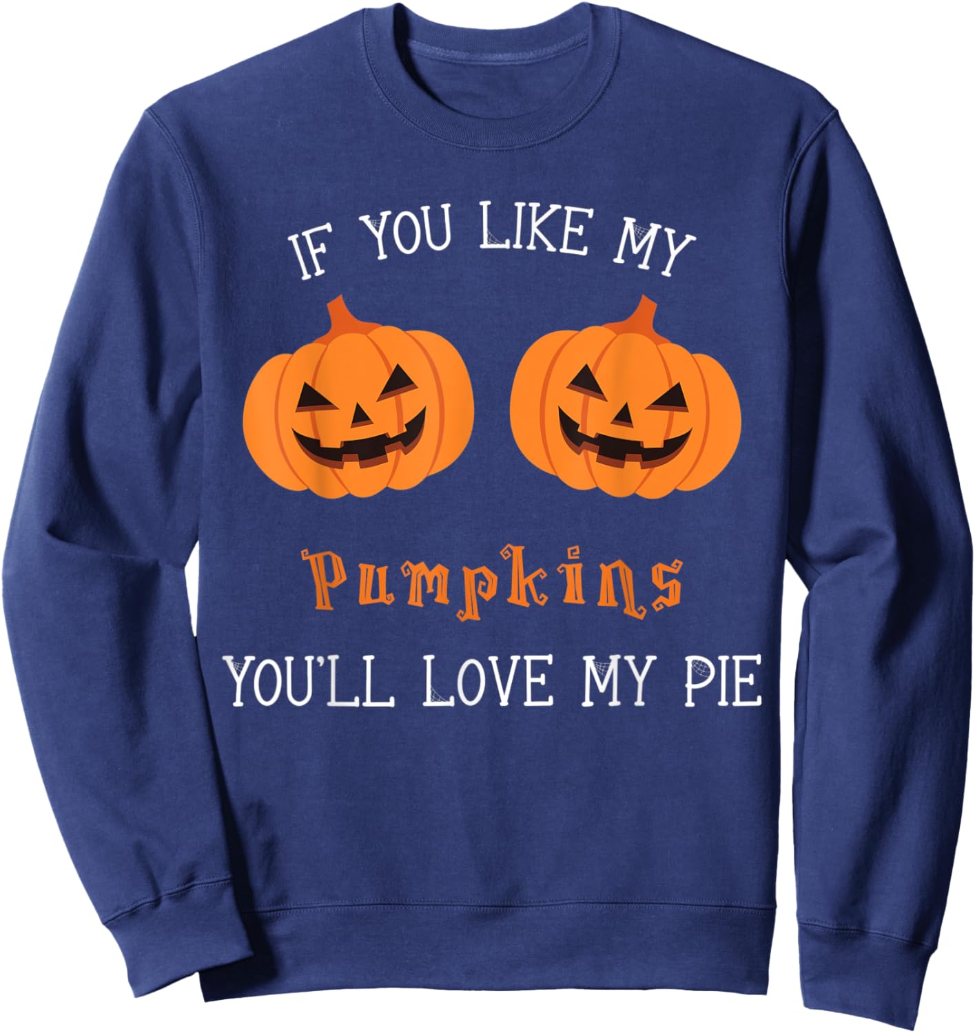If You Like My Pumpkins You'll Love My Pie Sexy Halloween Sweatshirt - Sweatshirt | Navy