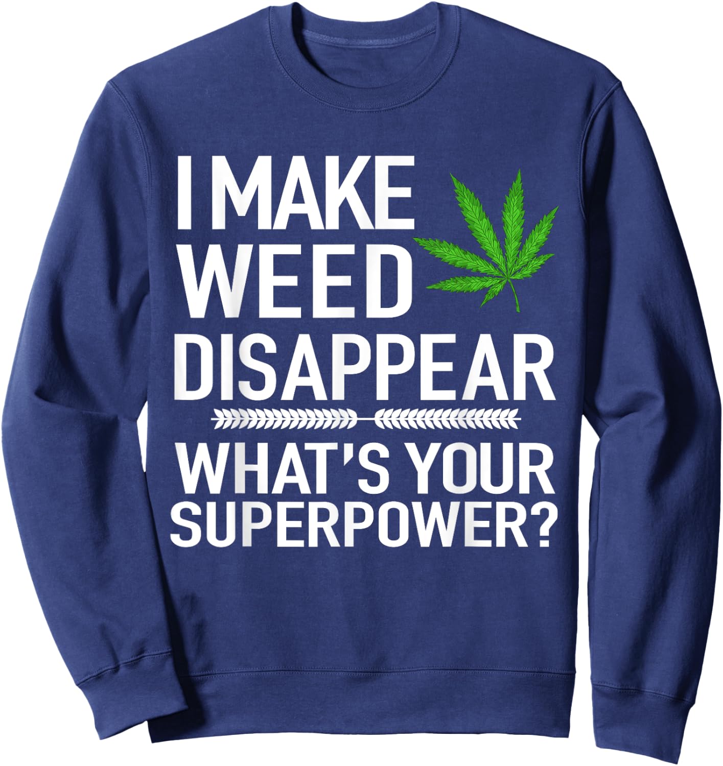 I Make Weed Disappear What's Your Superpower Funny Sweatshirt - Sweatshirt | Navy