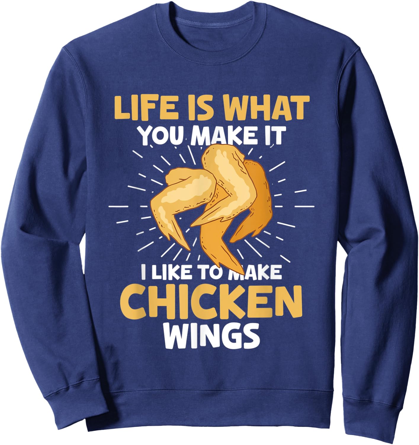 Chicken Wings Food - Life is what you make it Sweatshirt - Sweatshirt | Navy