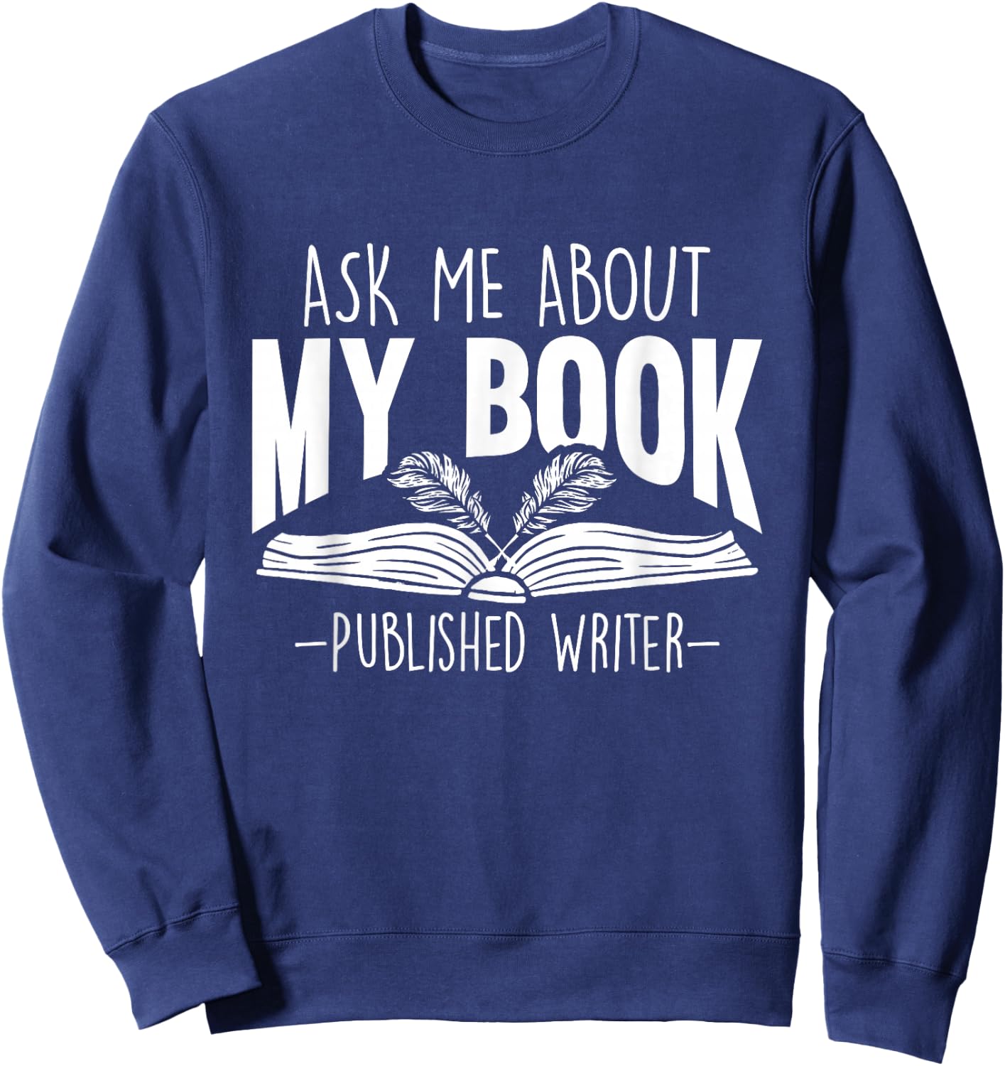 Ask Me About My Book Published Writer Novelist Best Author Sweatshirt - Sweatshirt | Navy