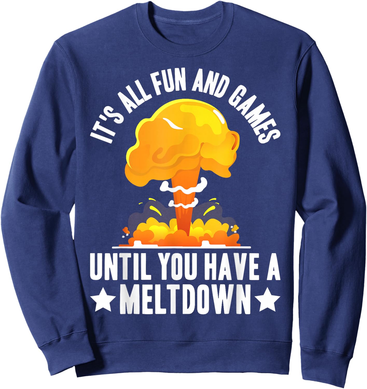 Nuclear Power Plant Fun Games Until You Have A Meltdown Sweatshirt - Sweatshirt | Navy