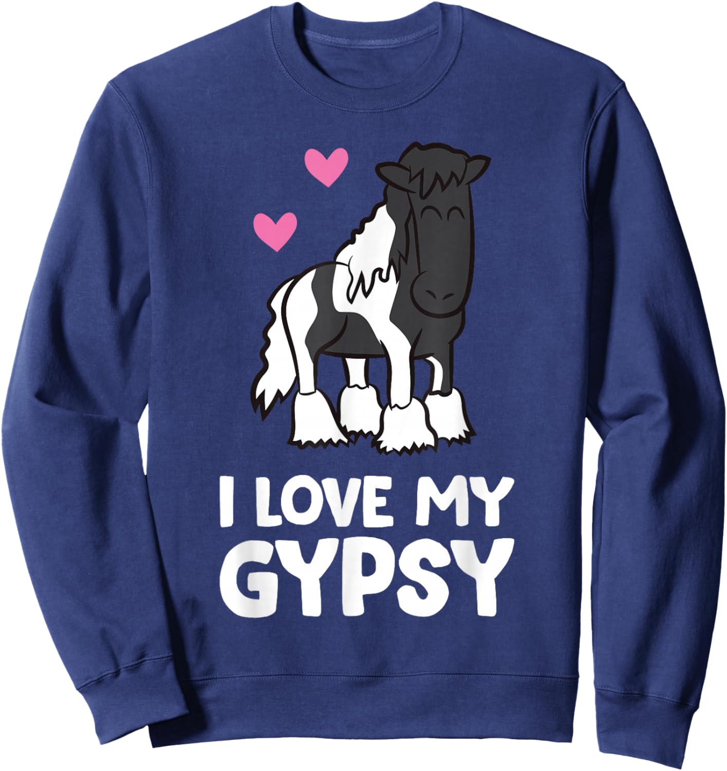 I Love My Gypsy Horse Funny Gypsy Vanner Owner Sweatshirt - Sweatshirt | Navy