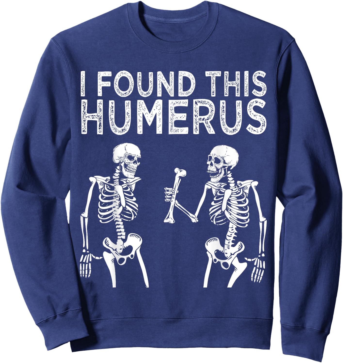 Funny I Found This Humerus Skeleton Halloween Costume Sweatshirt - Sweatshirt | Navy