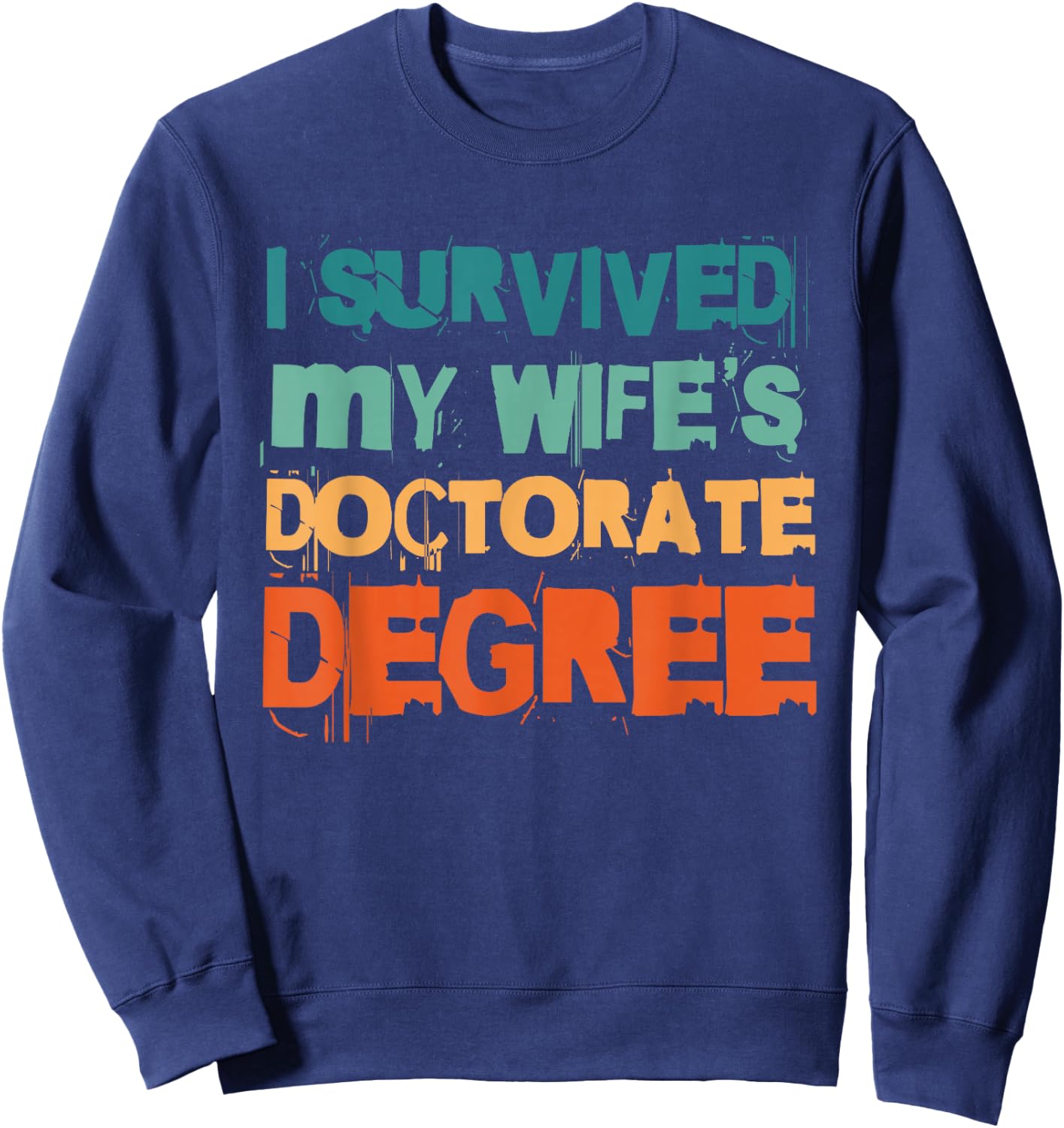 I Survived My Wife's Doctorate Degree Sweatshirt - Sweatshirt | Navy