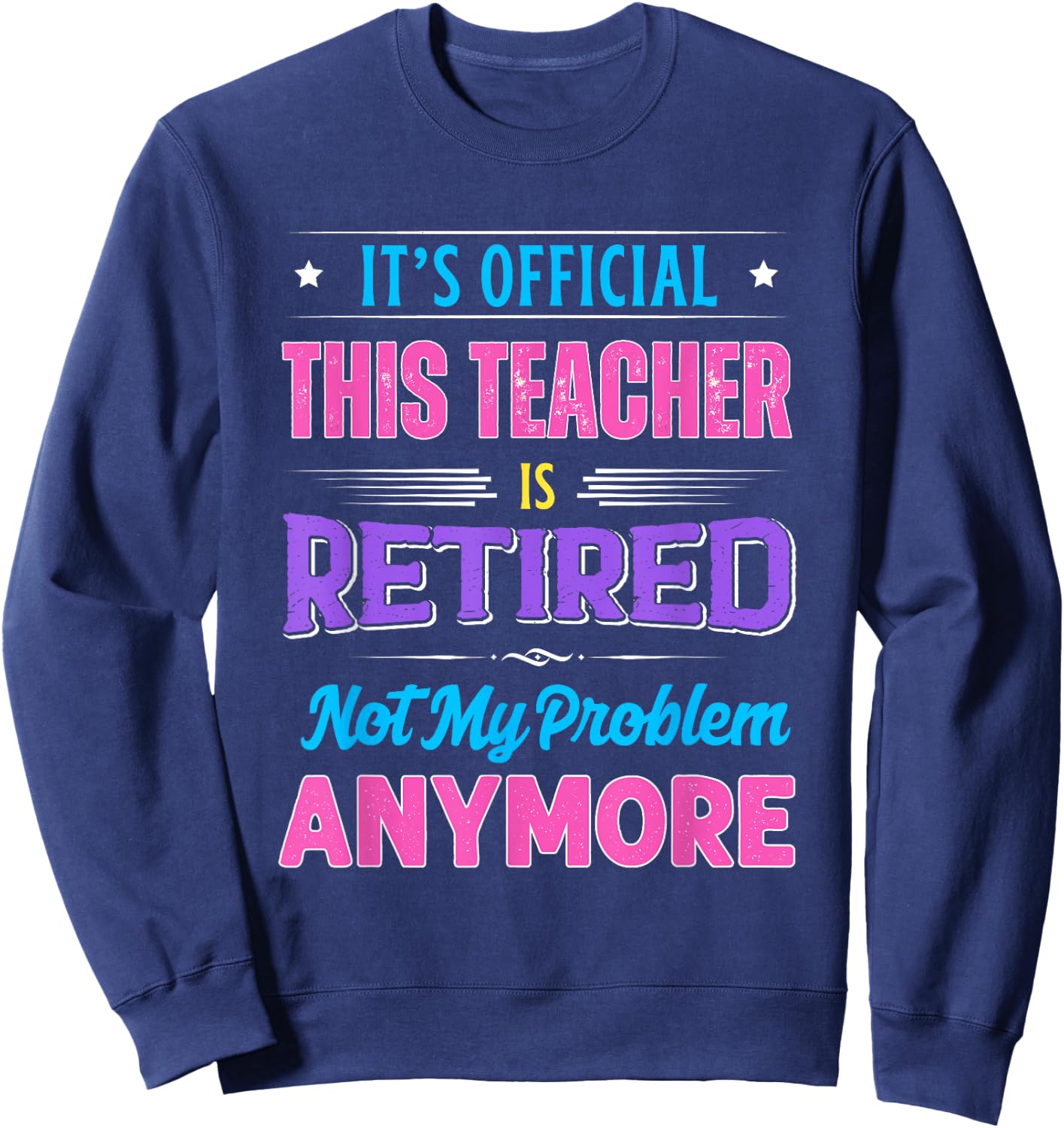 Teacher Retirement Teacher Retired Not My Problem Anymore Sweatshirt - Sweatshirt | Navy