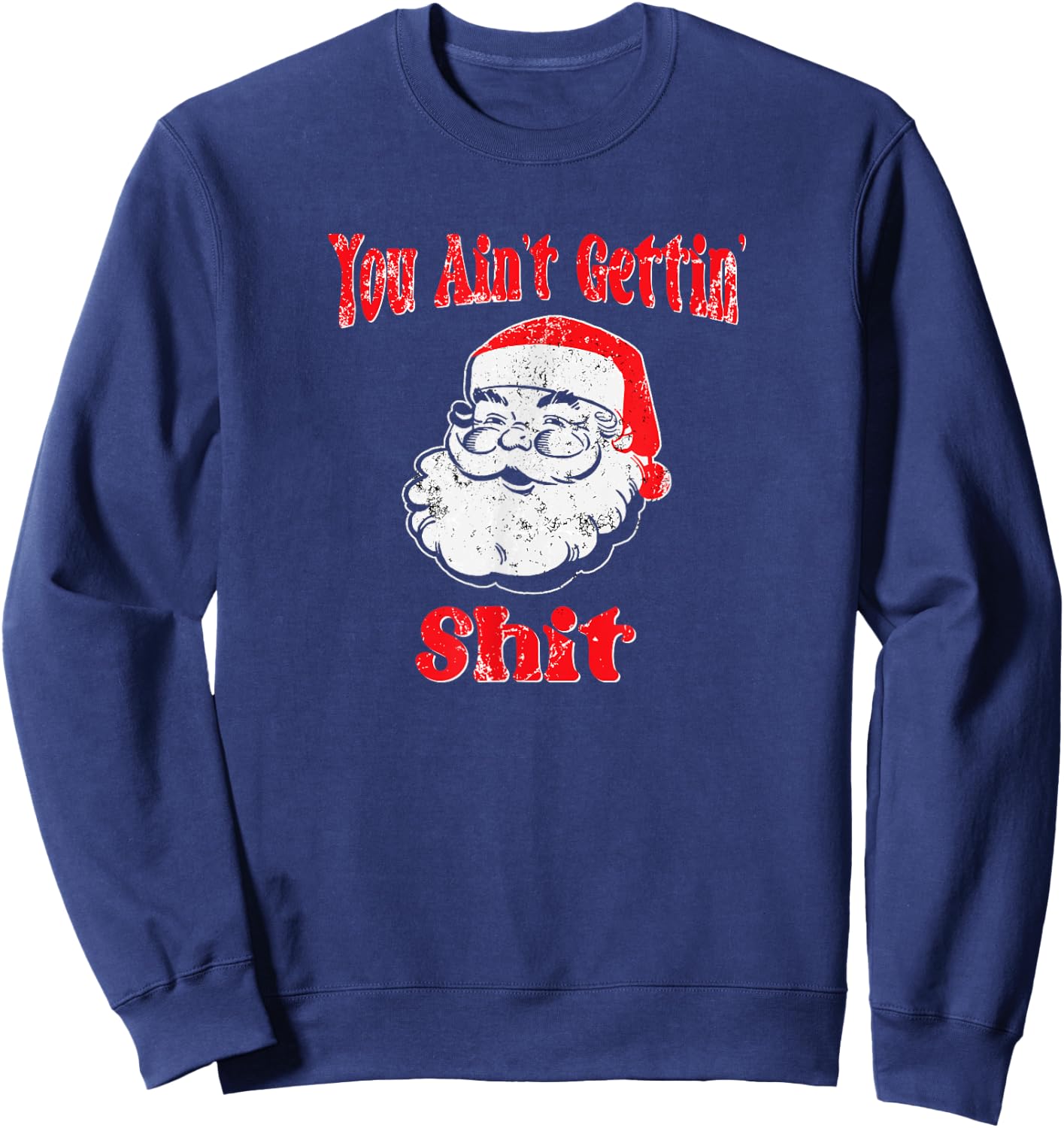 Funny Bad Santa -You Ain't Gettin' Shit for Christmas Sweatshirt - Sweatshirt | Navy