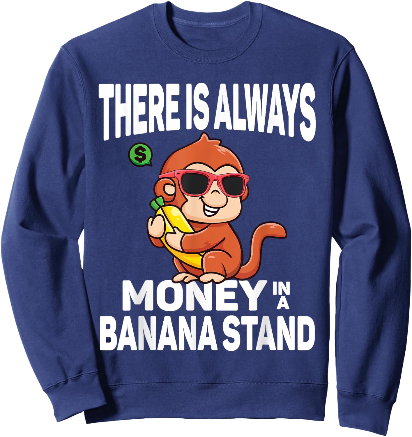 There Is Always Money In Banana Stand Funny Sarcastic Quote Sweatshirt - Sweatshirt | Navy