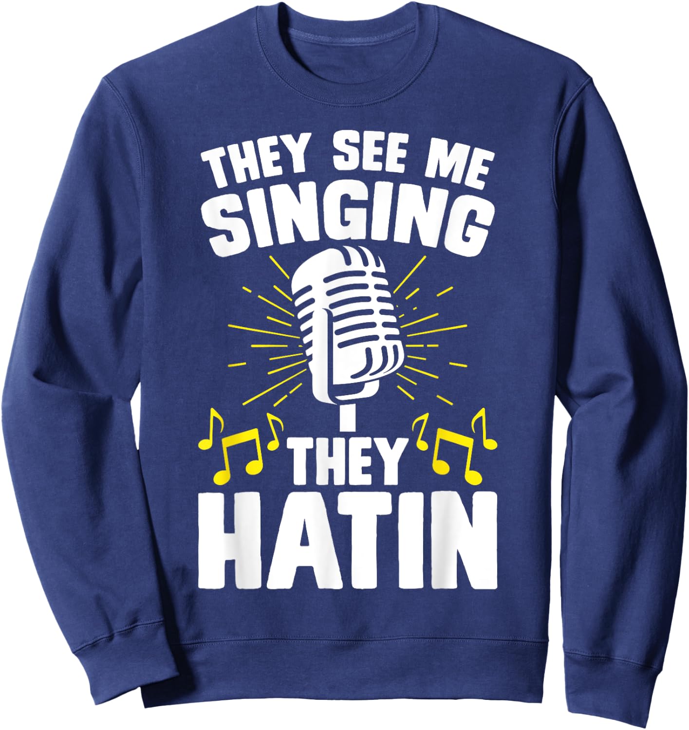 They See Me Singing They Hatin Sweatshirt - Sweatshirt | Navy