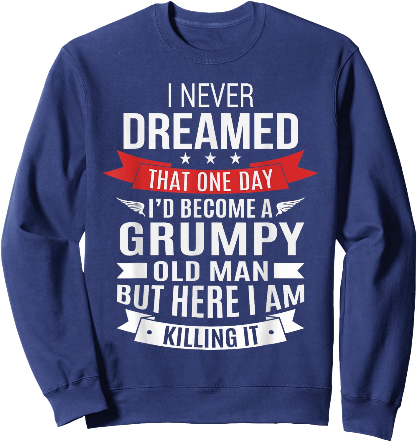 Grumpy Old Man Dream - Over The Hill and Senior Citizen Sweatshirt - Sweatshirt | Navy