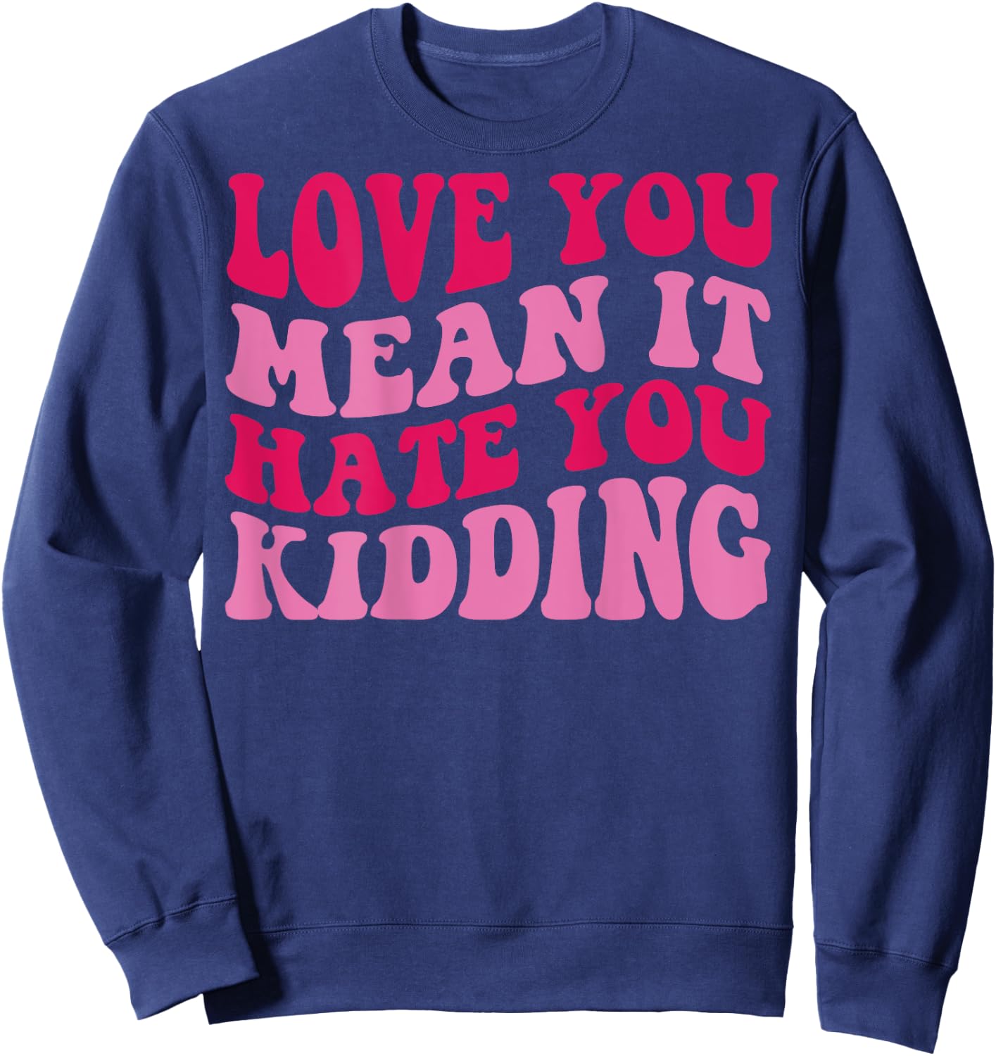 Love you mean it hate you kidding Sweatshirt - Sweatshirt | Navy