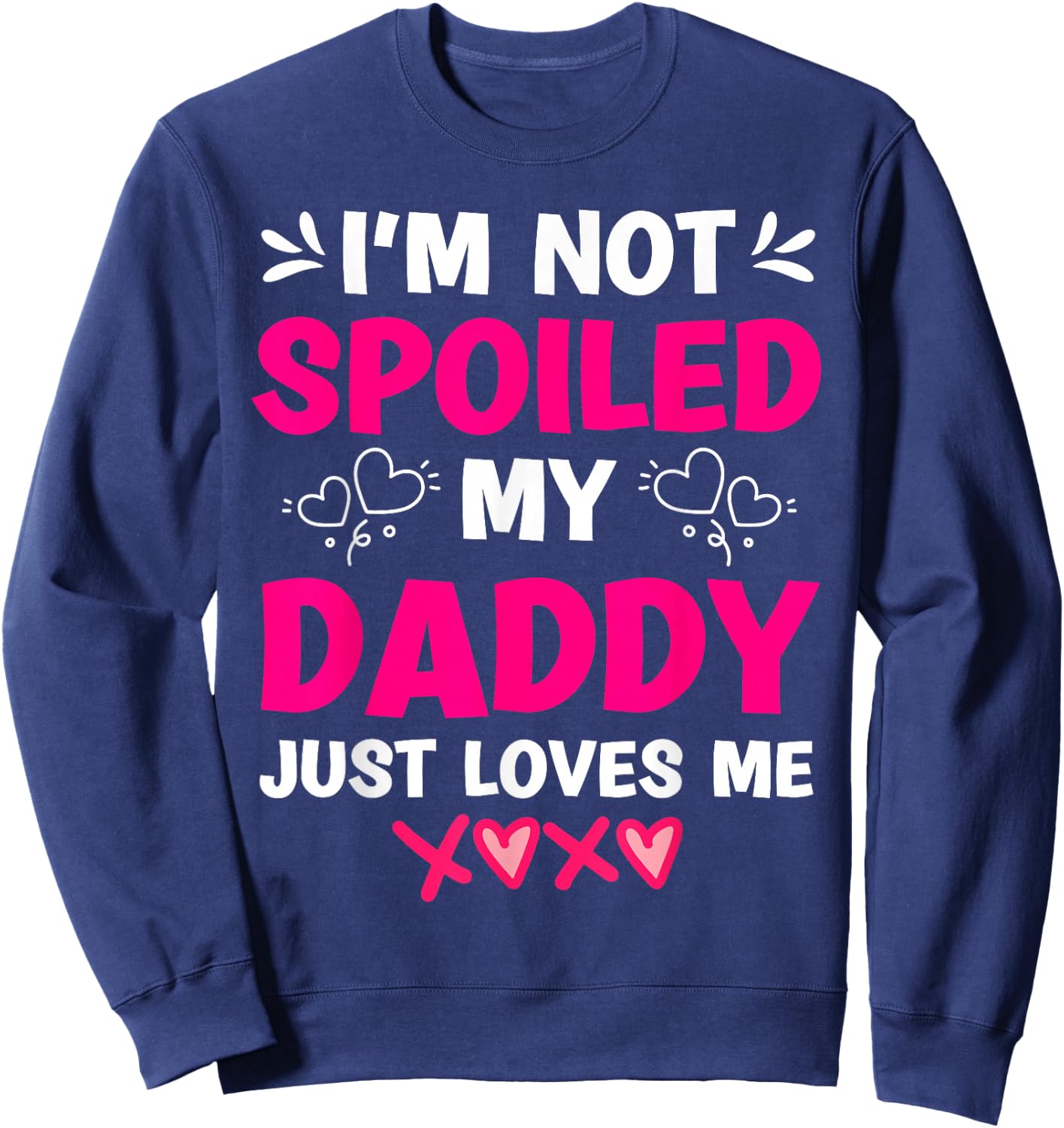 I'm Not Spoiled My Daddy Just Loves Me Kids Girls Daughter Sweatshirt - Sweatshirt | Navy