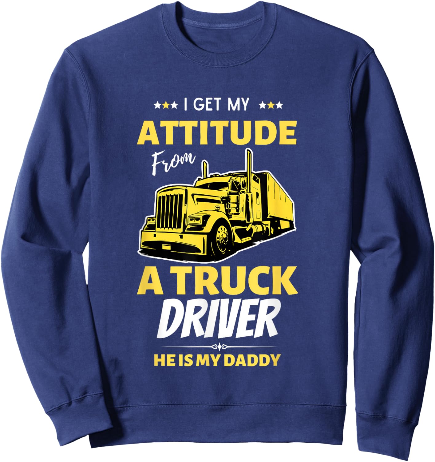 I Get My Attitude From A Truck Driver Funny trucker Dad Sweatshirt - Sweatshirt | Navy